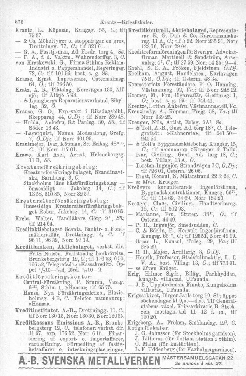 64, d.; tlf 726 50. Kratz, A. R., Plåtslag., Norerägen 130, Älfsjö; tlf Alfsjö 5 98. - & Ljungbergs Reparationsverkstad, Sibylleg. 32, O. Krause, G. O., Exp.-vakt i Riksdagsbibl., Skeppareg 44, d.dj.