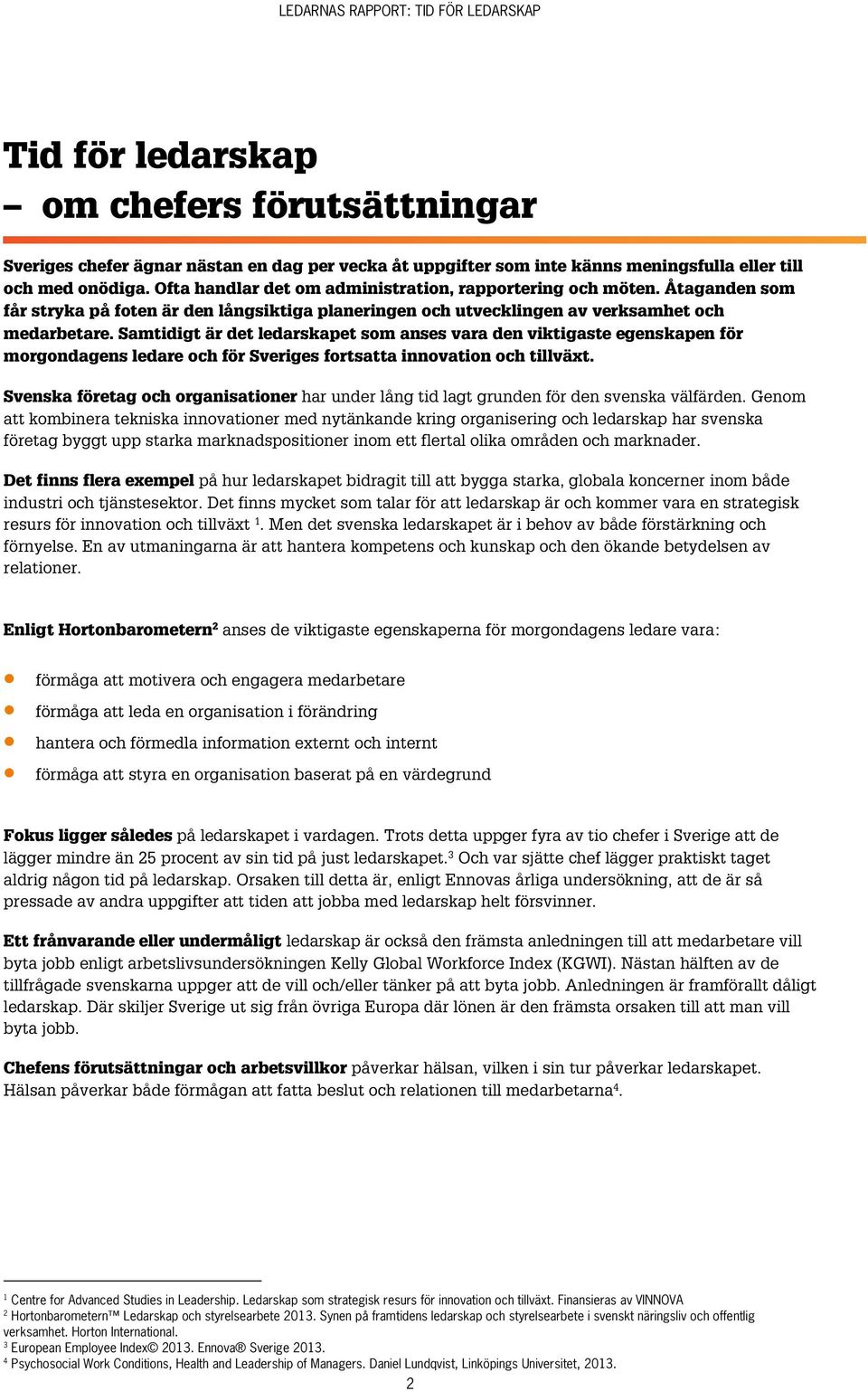 Samtidigt är det ledarskapet som anses vara den viktigaste egenskapen för morgondagens ledare och för Sveriges fortsatta innovation och tillväxt.