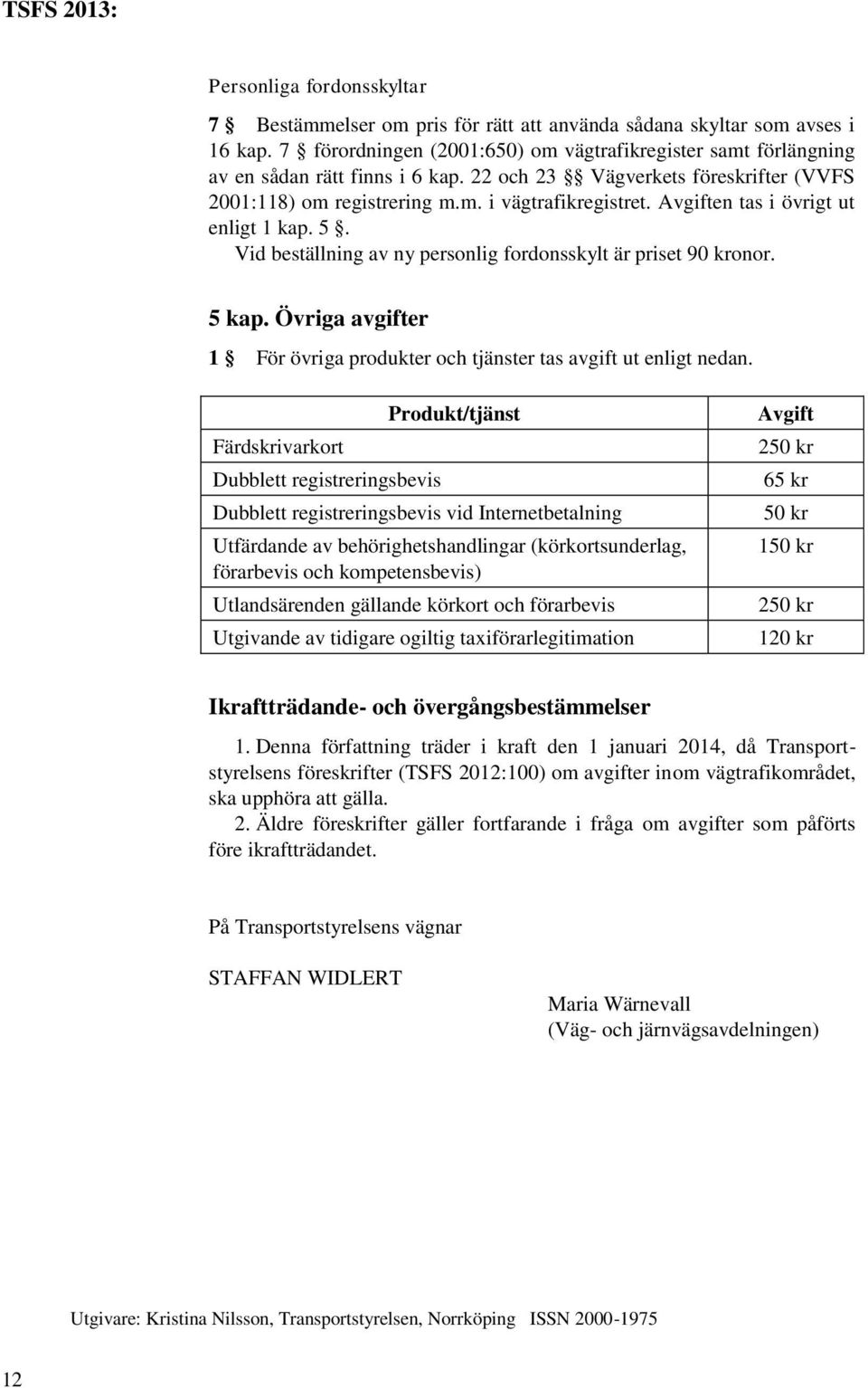 5 kap. Övriga avgifter 1 För övriga produkter och tjänster tas avgift ut enligt nedan.