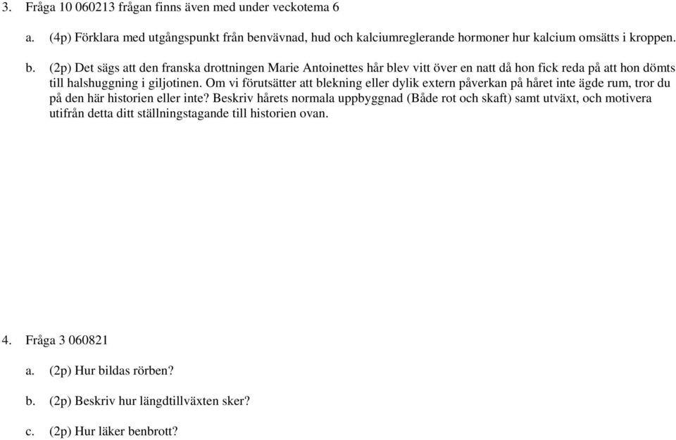 (2p) Det sägs att den franska drottningen Marie Antoinettes hår blev vitt över en natt då hon fick reda på att hon dömts till halshuggning i giljotinen.