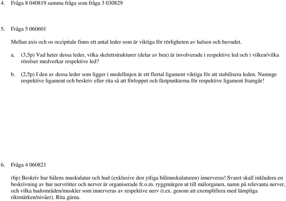 b. (2,5p) I den av dessa leder som ligger i medellinjen är ett flertal ligament viktiga för att stabilisera leden.