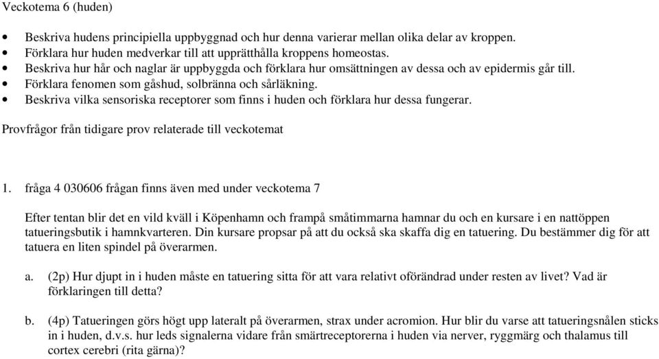 Beskriva vilka sensoriska receptorer som finns i huden och förklara hur dessa fungerar. Provfrågor från tidigare prov relaterade till veckotemat 1.