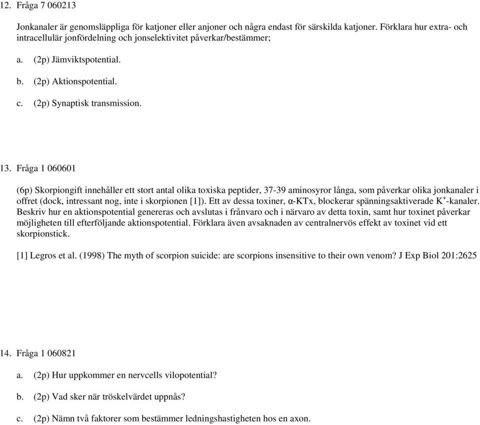 Fråga 1 060601 (6p) Skorpiongift innehåller ett stort antal olika toxiska peptider, 37-39 aminosyror långa, som påverkar olika jonkanaler i offret (dock, intressant nog, inte i skorpionen [1]).