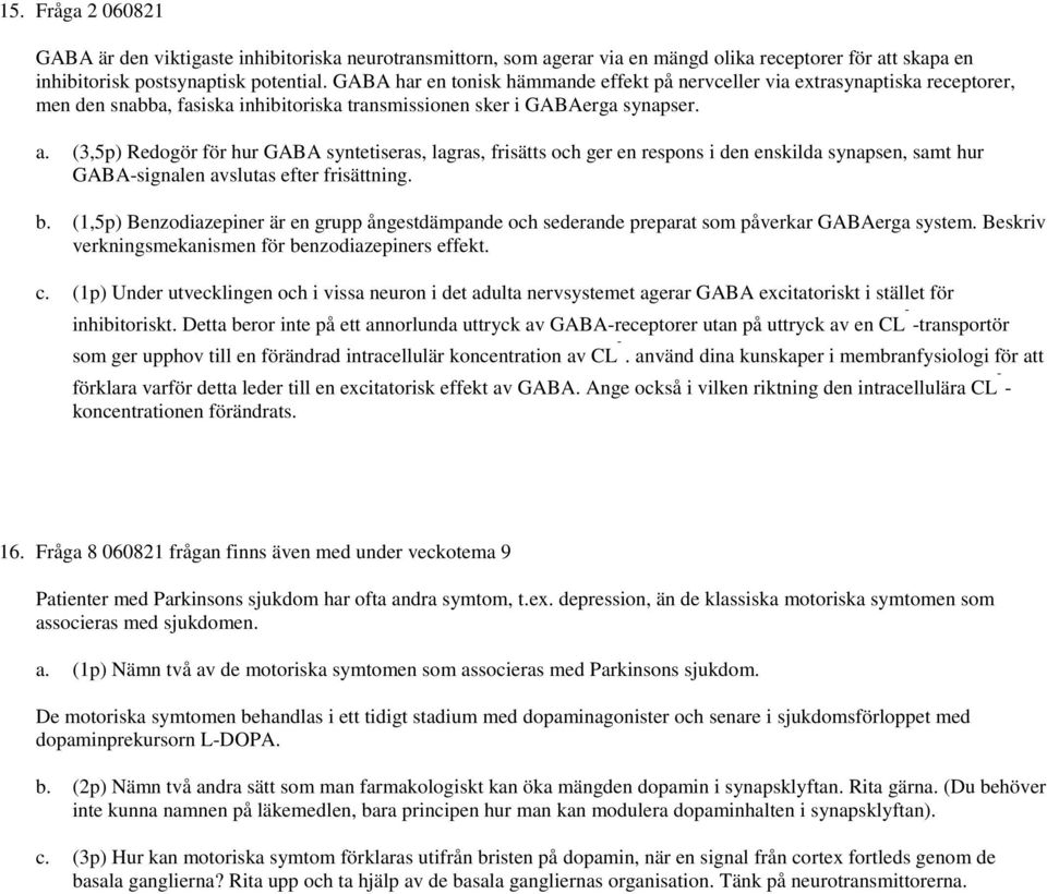 (3,5p) Redogör för hur GABA syntetiseras, lagras, frisätts och ger en respons i den enskilda synapsen, samt hur GABA-signalen avslutas efter frisättning. b.