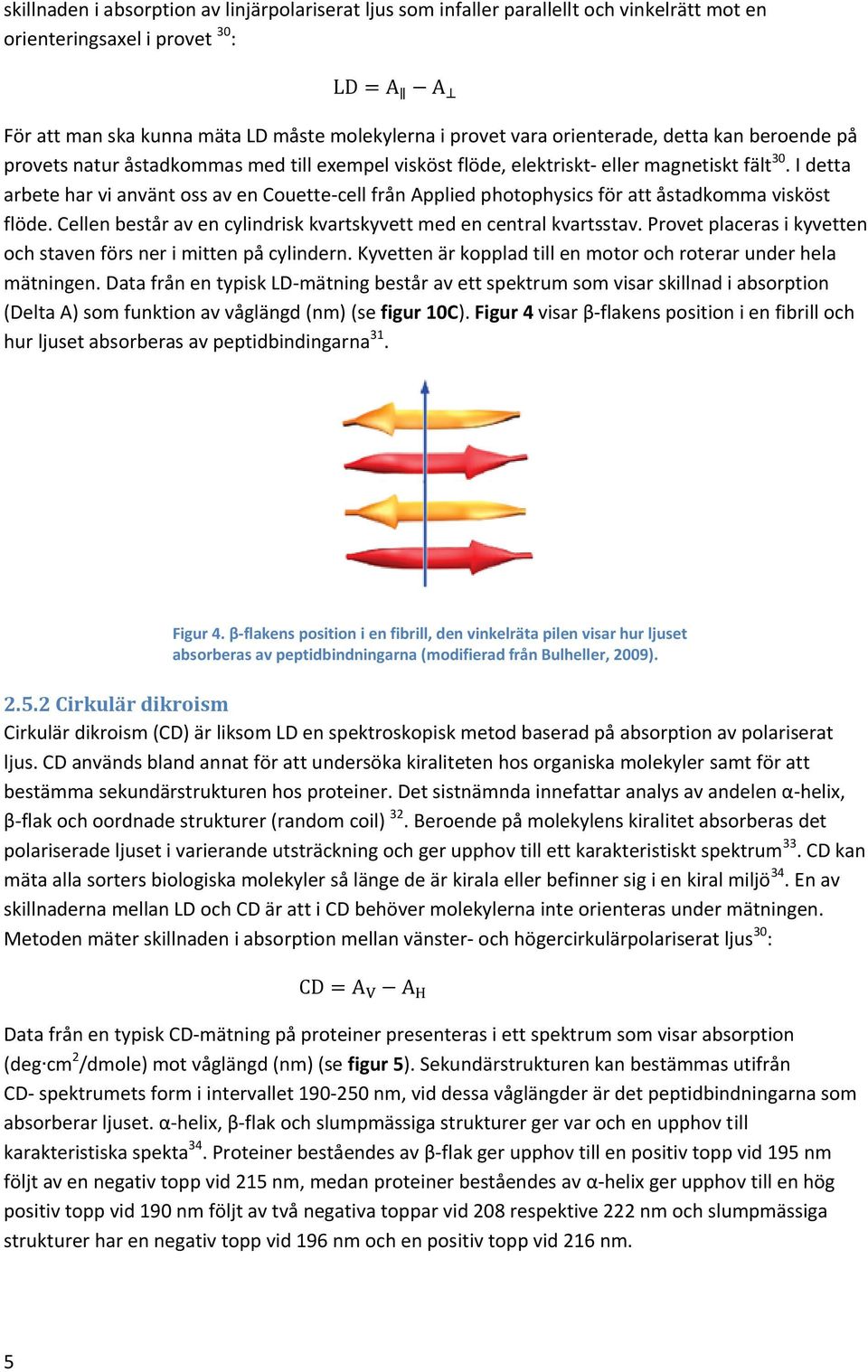 I detta arbete har vi använt oss av en Couette-cell från Applied photophysics för att åstadkomma visköst flöde. Cellen består av en cylindrisk kvartskyvett med en central kvartsstav.
