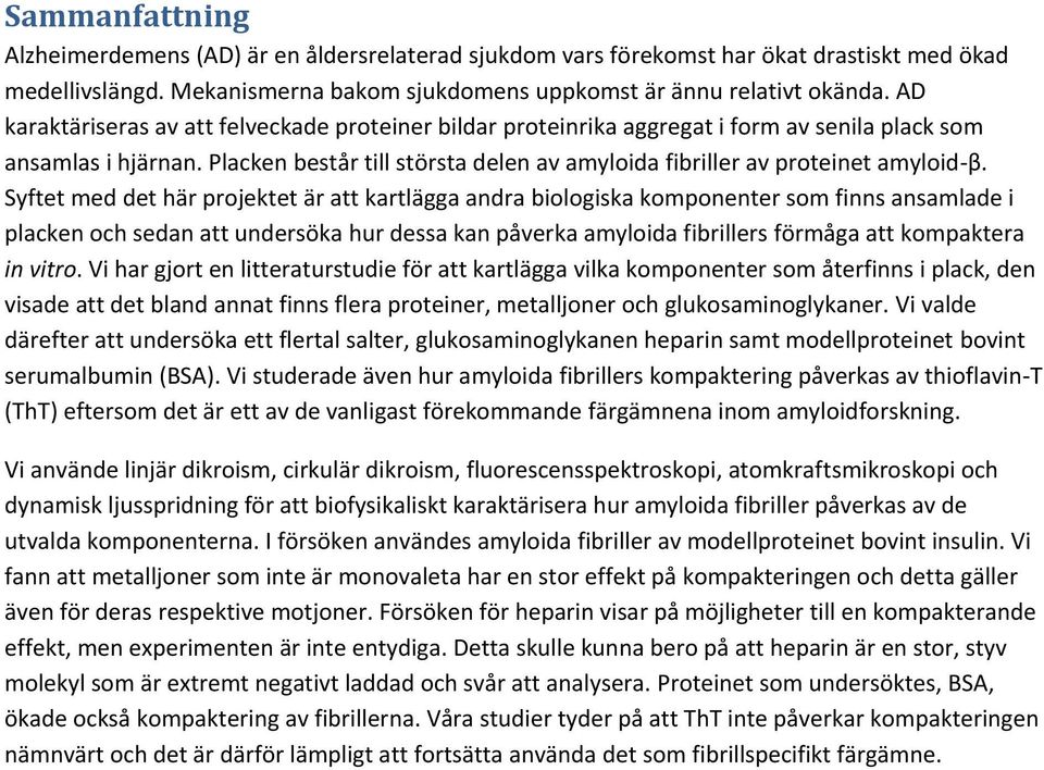 Syftet med det här projektet är att kartlägga andra biologiska komponenter som finns ansamlade i placken och sedan att undersöka hur dessa kan påverka amyloida fibrillers förmåga att kompaktera in