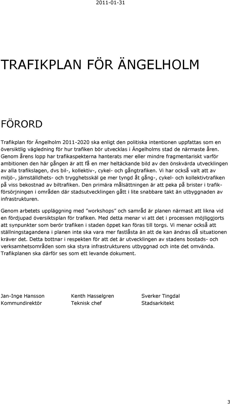 Genom årens lopp har trafikaspekterna hanterats mer eller mindre fragmentariskt varför ambitionen den här gången är att få en mer heltäckande bild av den önskvärda utvecklingen av alla trafikslagen,