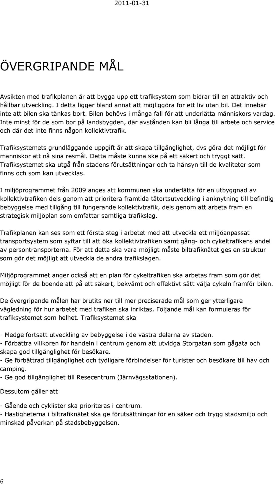 Inte minst för de som bor på landsbygden, där avstånden kan bli långa till arbete och service och där det inte finns någon kollektivtrafik.