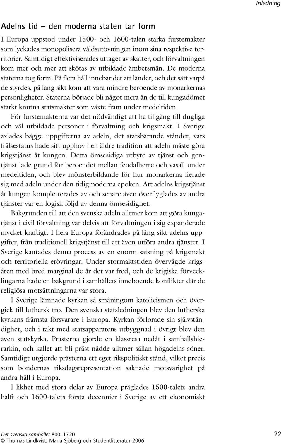 På flera håll innebar det att länder, och det sätt varpå de styrdes, på lång sikt kom att vara mindre beroende av monarkernas per sonligheter.