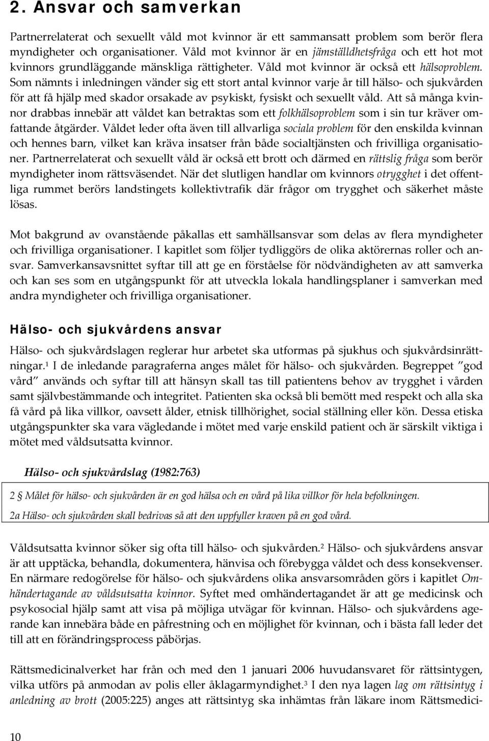 Som nämnts i inledningen vänder sig ett stort antal kvinnor varje år till hälso och sjukvården för att få hjälp med skador orsakade av psykiskt, fysiskt och sexuellt våld.