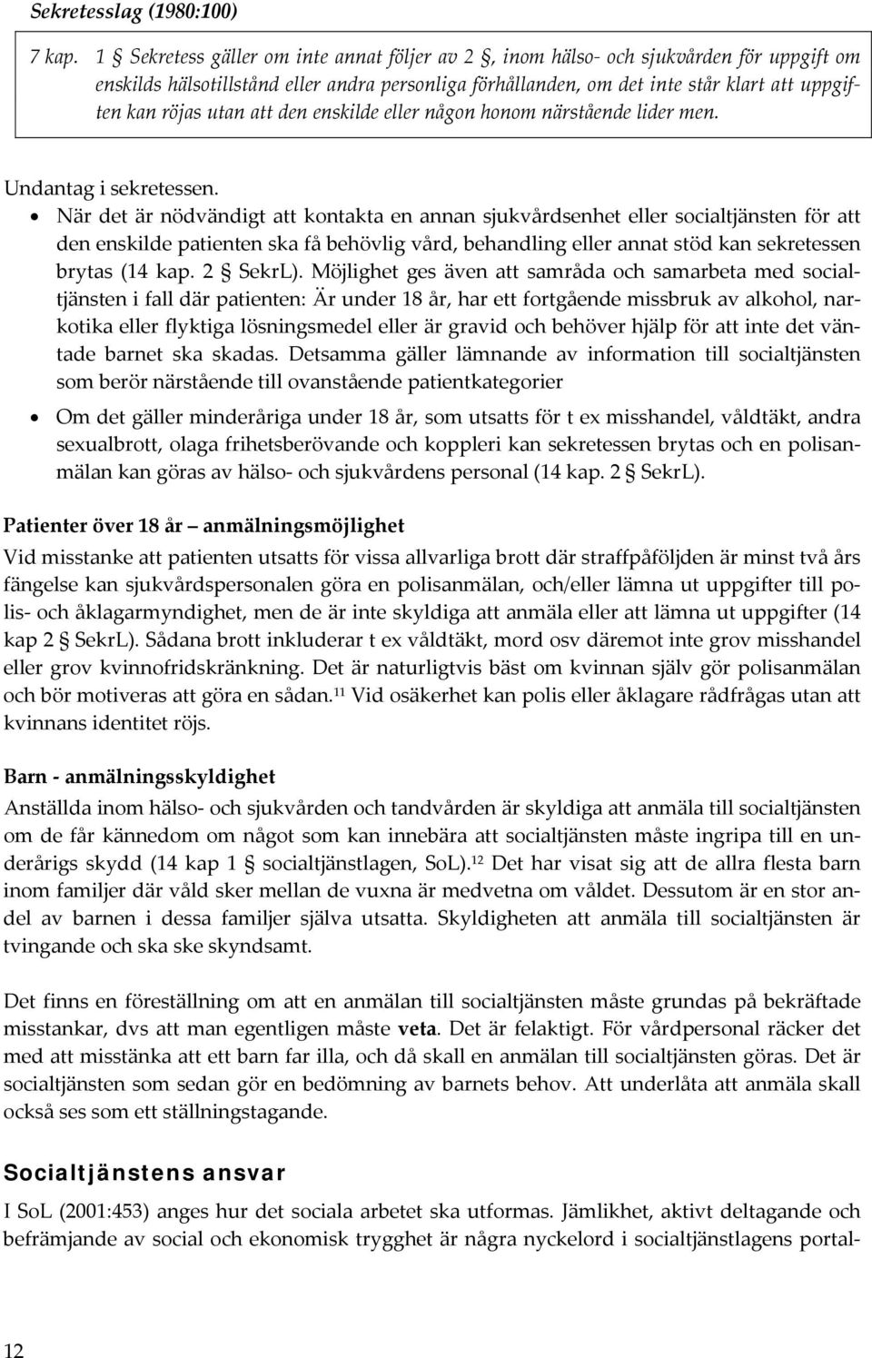 att den enskilde eller någon honom närstående lider men. Undantag i sekretessen.