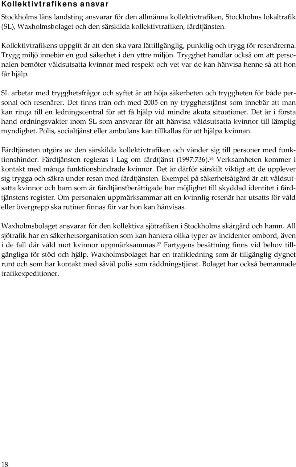 Trygghet handlar också om att personalen bemöter våldsutsatta kvinnor med respekt och vet var de kan hänvisa henne så att hon får hjälp.