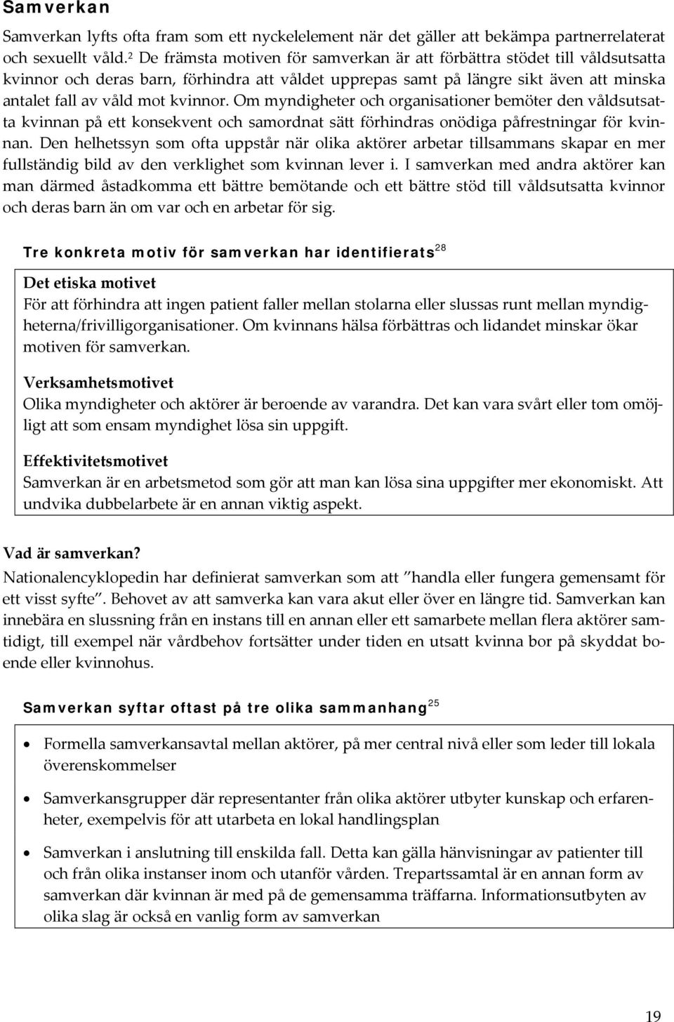 Om myndigheter och organisationer bemöter den våldsutsatta kvinnan på ett konsekvent och samordnat sätt förhindras onödiga påfrestningar för kvinnan.