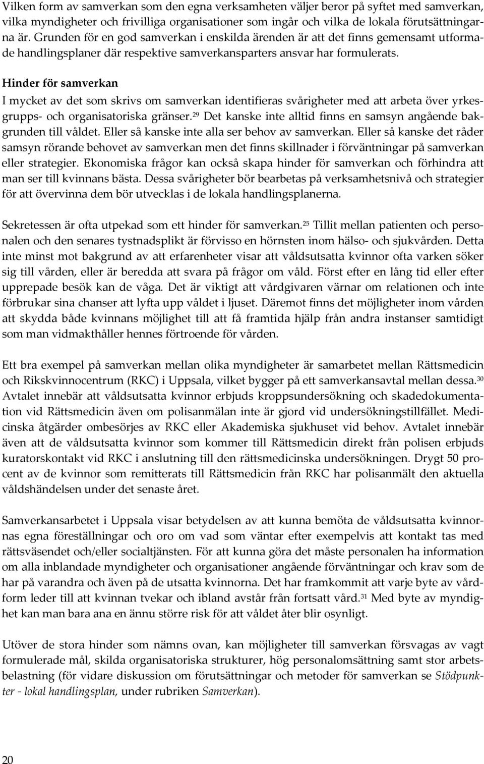 Hinder för samverkan I mycket av det som skrivs om samverkan identifieras svårigheter med att arbeta över yrkesgrupps och organisatoriska gränser.