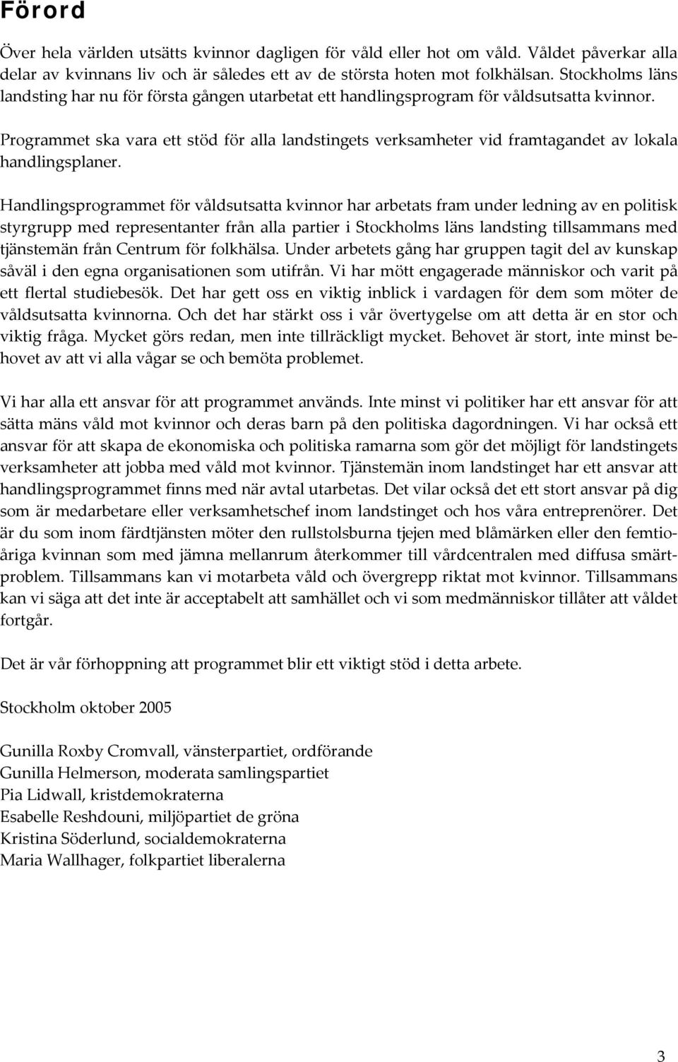 Programmet ska vara ett stöd för alla landstingets verksamheter vid framtagandet av lokala handlingsplaner.