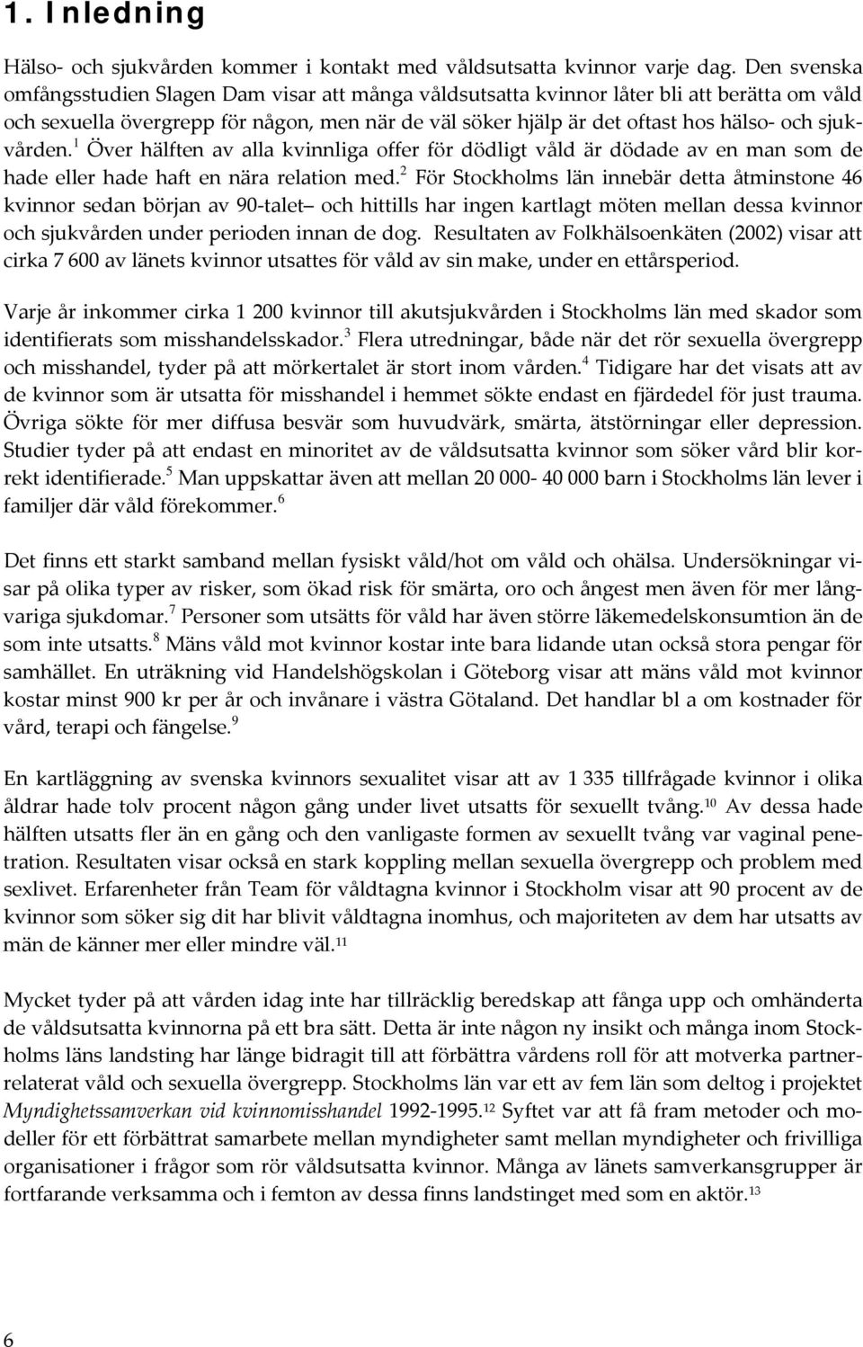 sjukvården. 1 Över hälften av alla kvinnliga offer för dödligt våld är dödade av en man som de hade eller hade haft en nära relation med.
