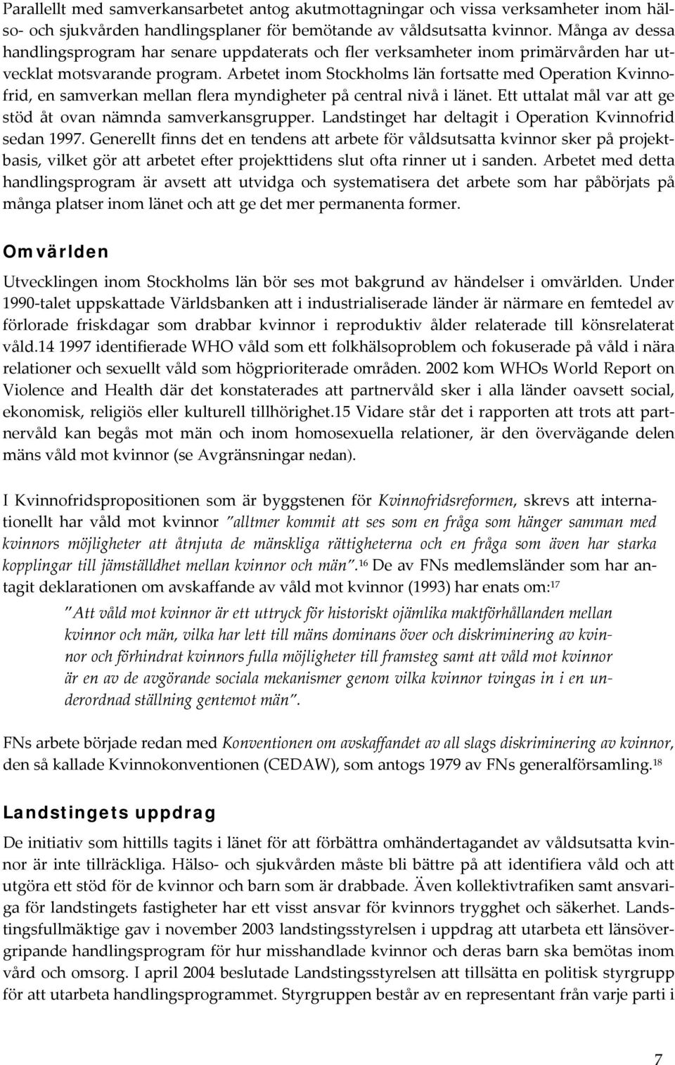 Arbetet inom Stockholms län fortsatte med Operation Kvinnofrid, en samverkan mellan flera myndigheter på central nivå i länet. Ett uttalat mål var att ge stöd åt ovan nämnda samverkansgrupper.
