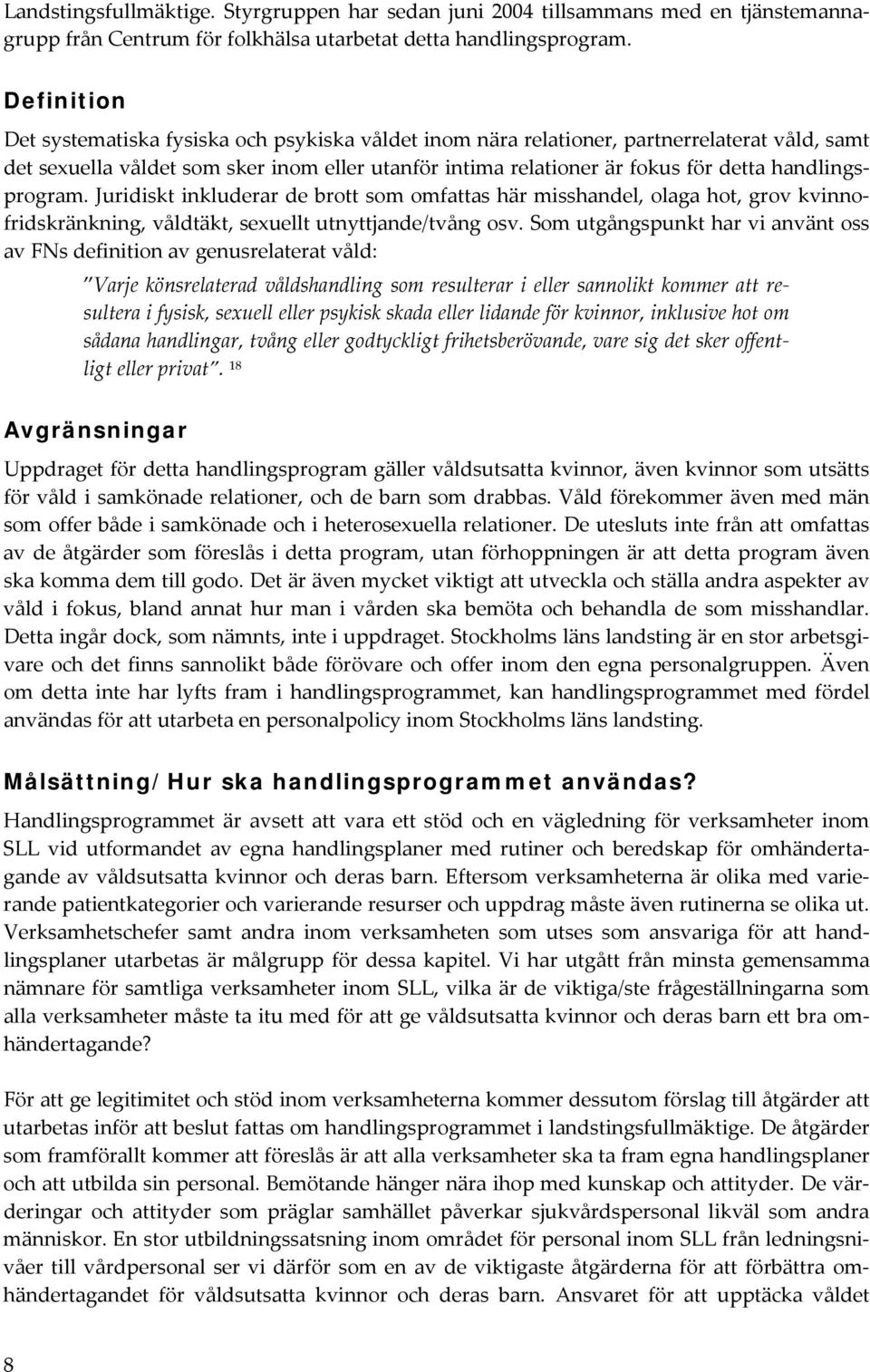 handlingsprogram. Juridiskt inkluderar de brott som omfattas här misshandel, olaga hot, grov kvinnofridskränkning, våldtäkt, sexuellt utnyttjande/tvång osv.