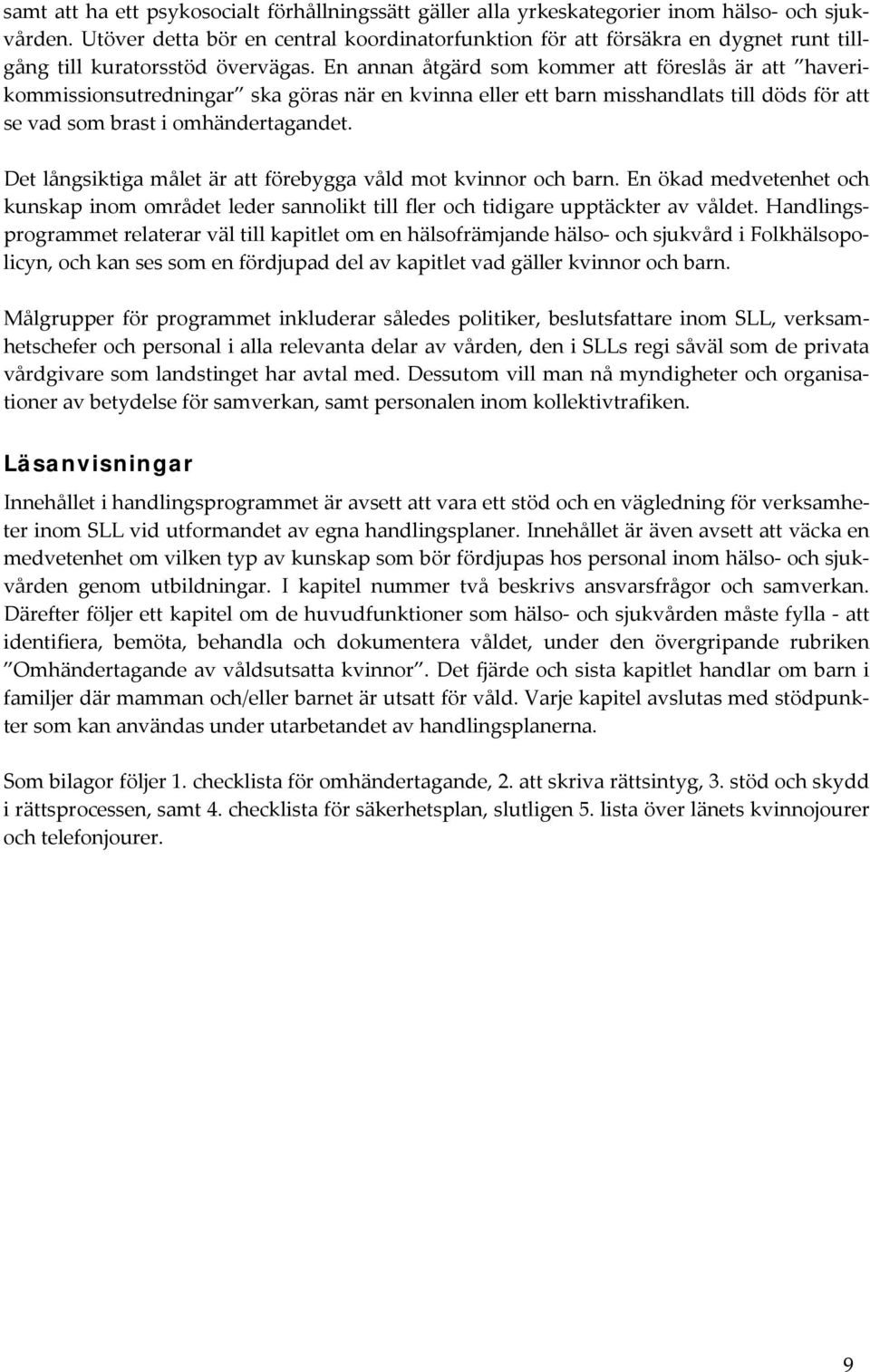 En annan åtgärd som kommer att föreslås är att haverikommissionsutredningar ska göras när en kvinna eller ett barn misshandlats till döds för att se vad som brast i omhändertagandet.
