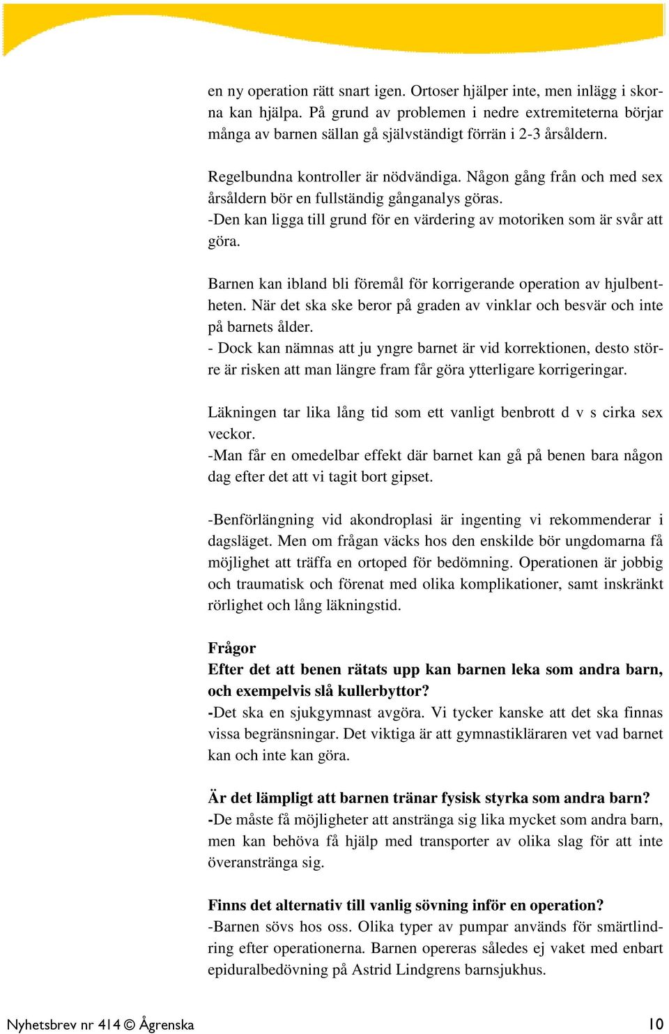 Någon gång från och med sex årsåldern bör en fullständig gånganalys göras. -Den kan ligga till grund för en värdering av motoriken som är svår att göra.
