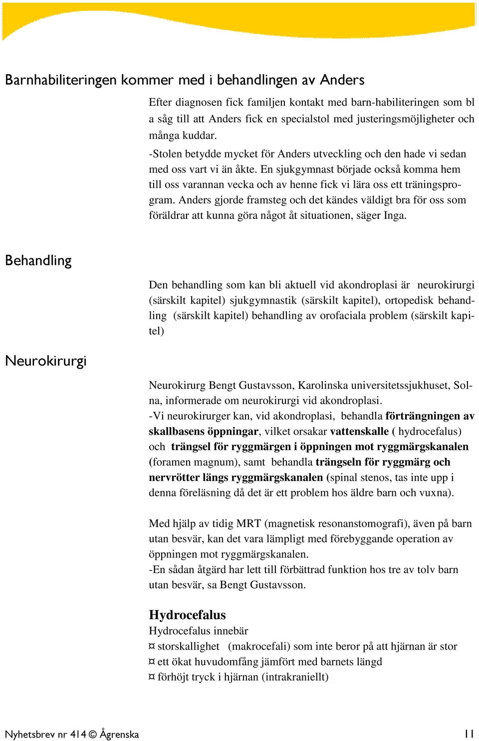 En sjukgymnast började också komma hem till oss varannan vecka och av henne fick vi lära oss ett träningsprogram.