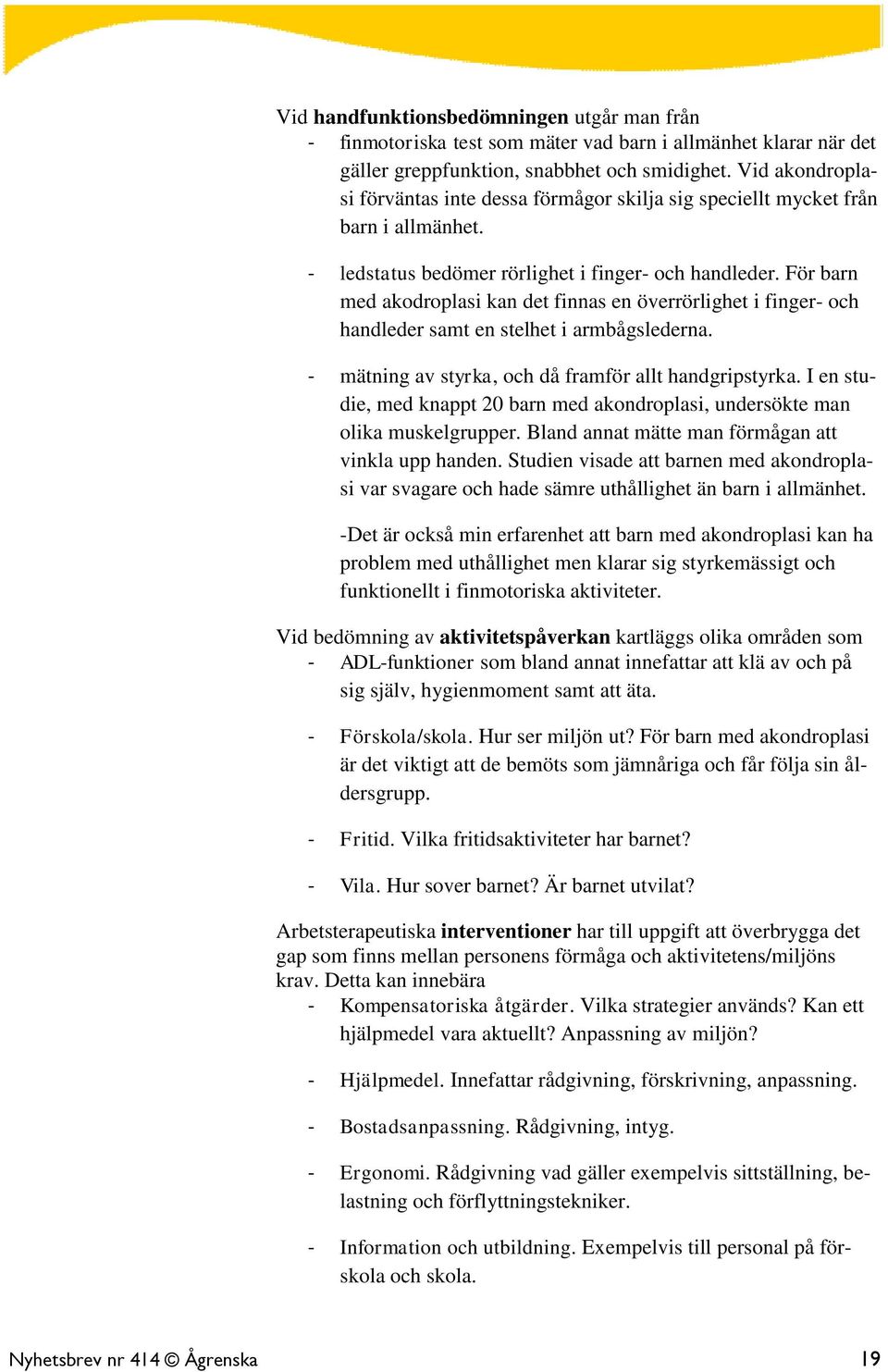 För barn med akodroplasi kan det finnas en överrörlighet i finger- och handleder samt en stelhet i armbågslederna. - mätning av styrka, och då framför allt handgripstyrka.