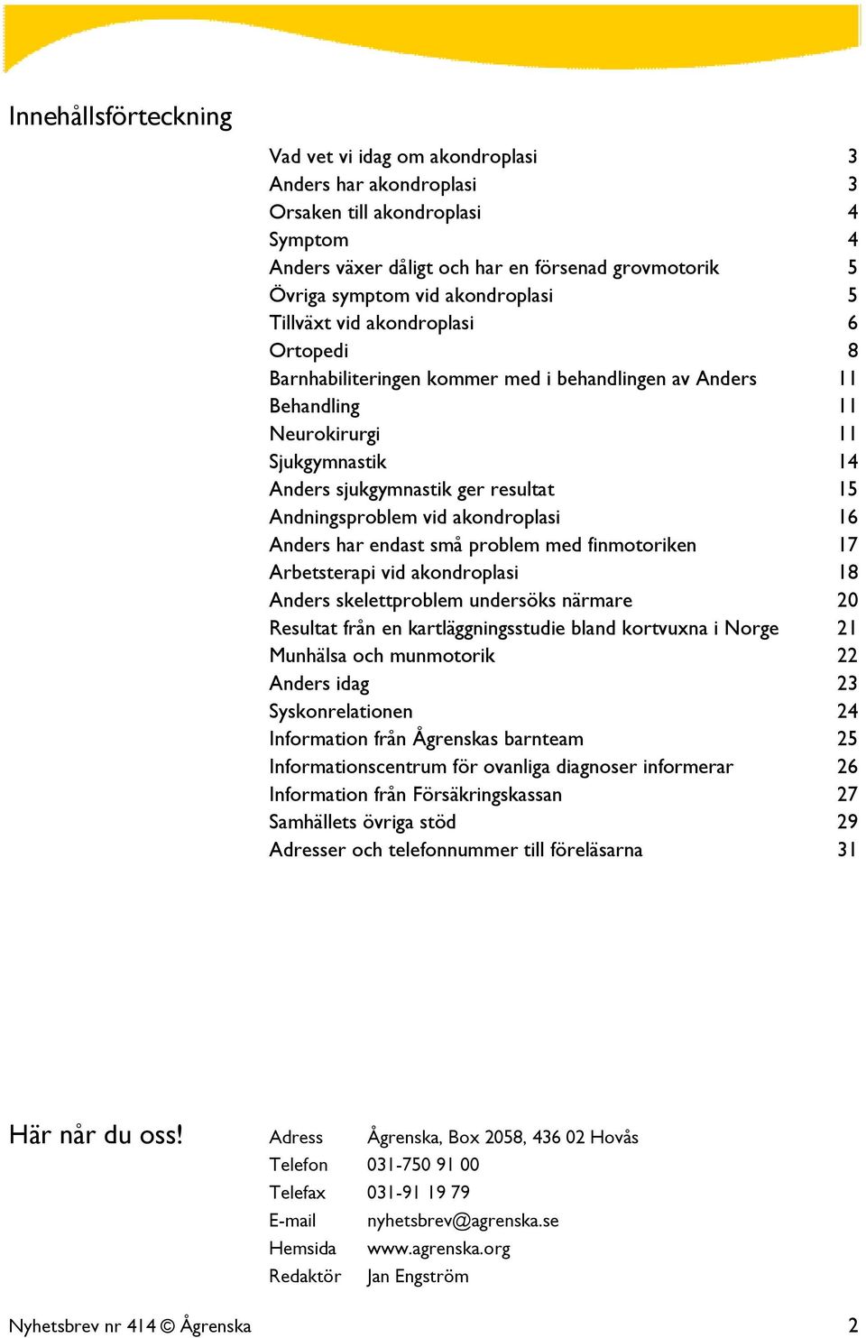 Andningsproblem vid akondroplasi 16 Anders har endast små problem med finmotoriken 17 Arbetsterapi vid akondroplasi 18 Anders skelettproblem undersöks närmare 20 Resultat från en kartläggningsstudie