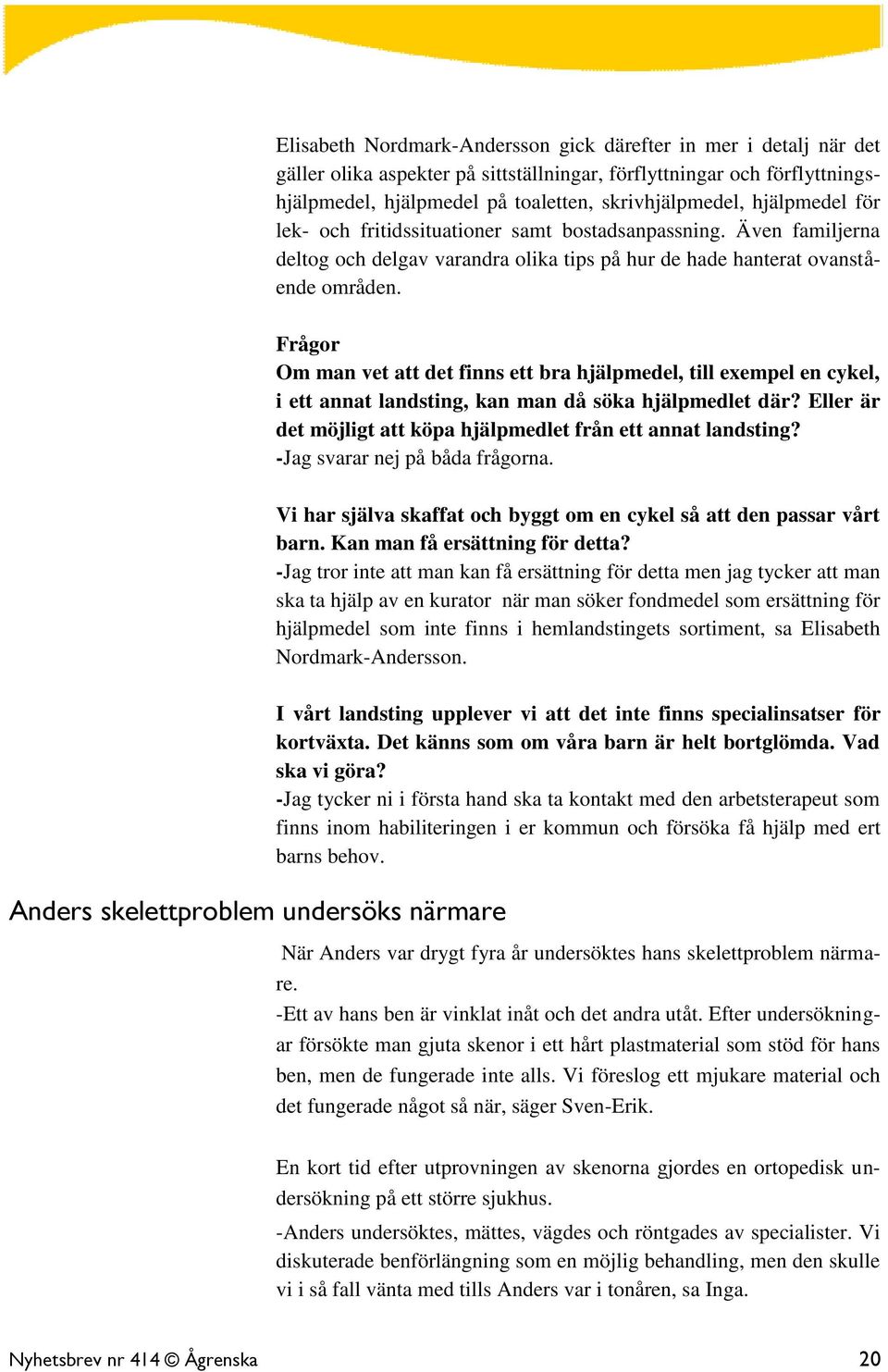 Frågor Om man vet att det finns ett bra hjälpmedel, till exempel en cykel, i ett annat landsting, kan man då söka hjälpmedlet där? Eller är det möjligt att köpa hjälpmedlet från ett annat landsting?