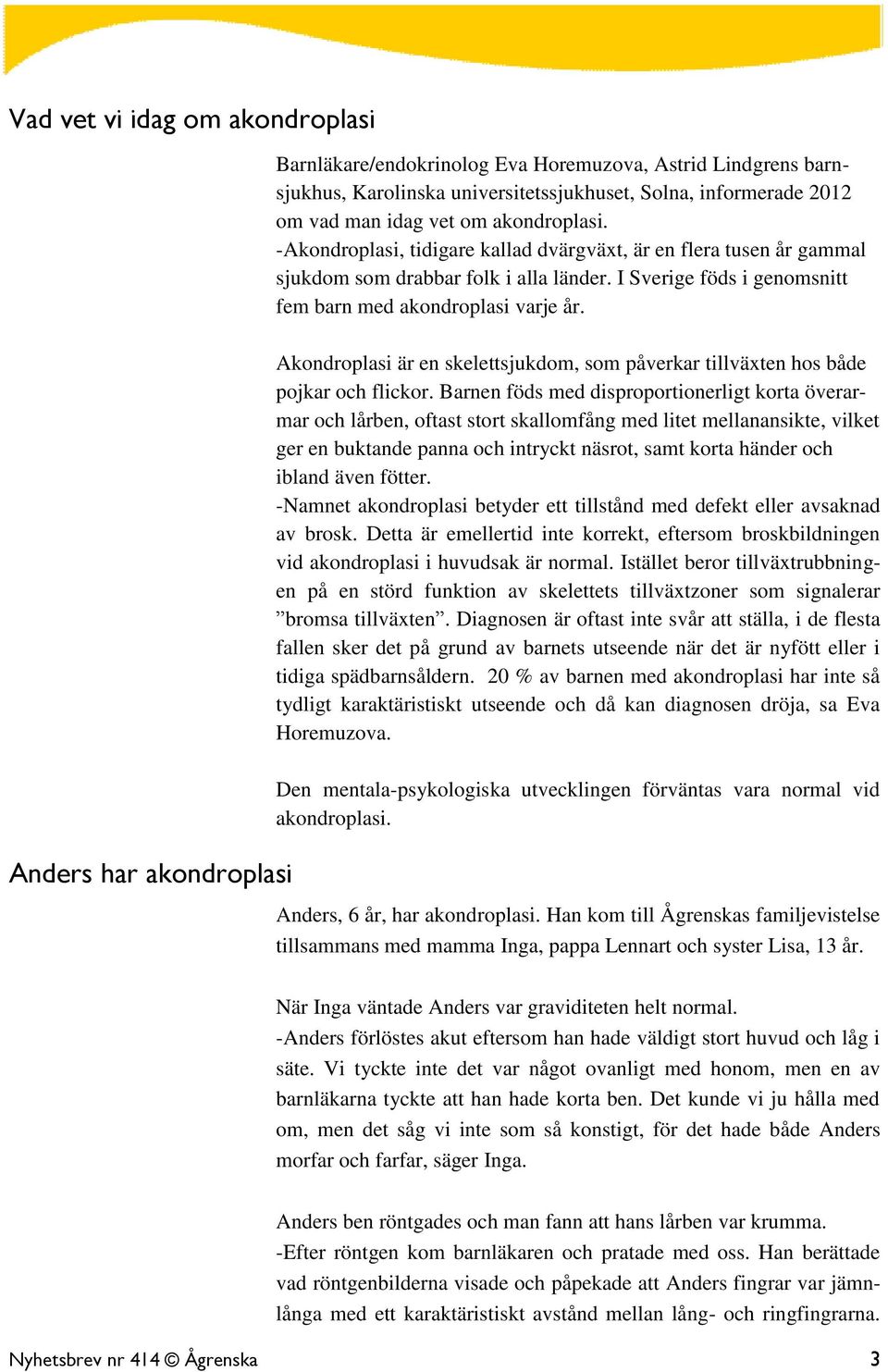 Akondroplasi är en skelettsjukdom, som påverkar tillväxten hos både pojkar och flickor.