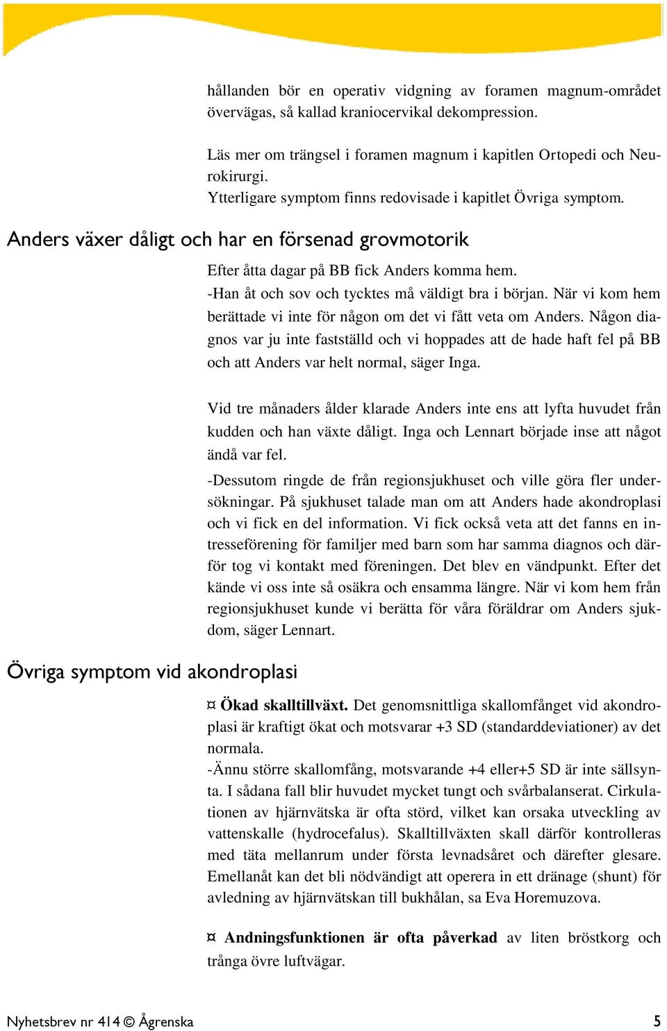 -Han åt och sov och tycktes må väldigt bra i början. När vi kom hem berättade vi inte för någon om det vi fått veta om Anders.