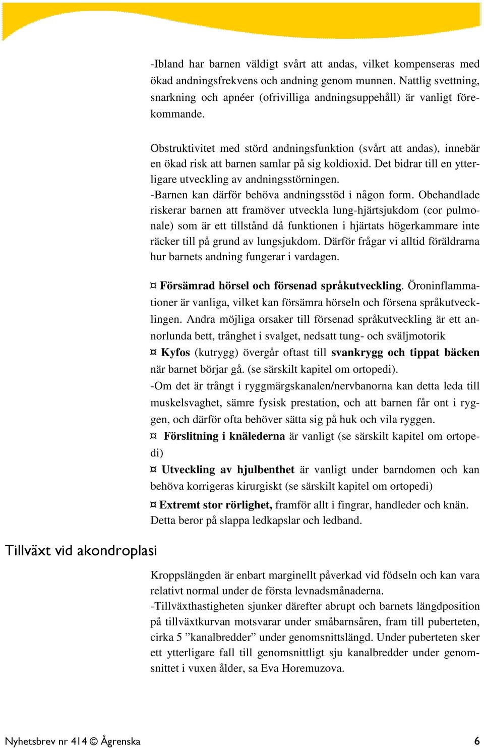 Obstruktivitet med störd andningsfunktion (svårt att andas), innebär en ökad risk att barnen samlar på sig koldioxid. Det bidrar till en ytterligare utveckling av andningsstörningen.