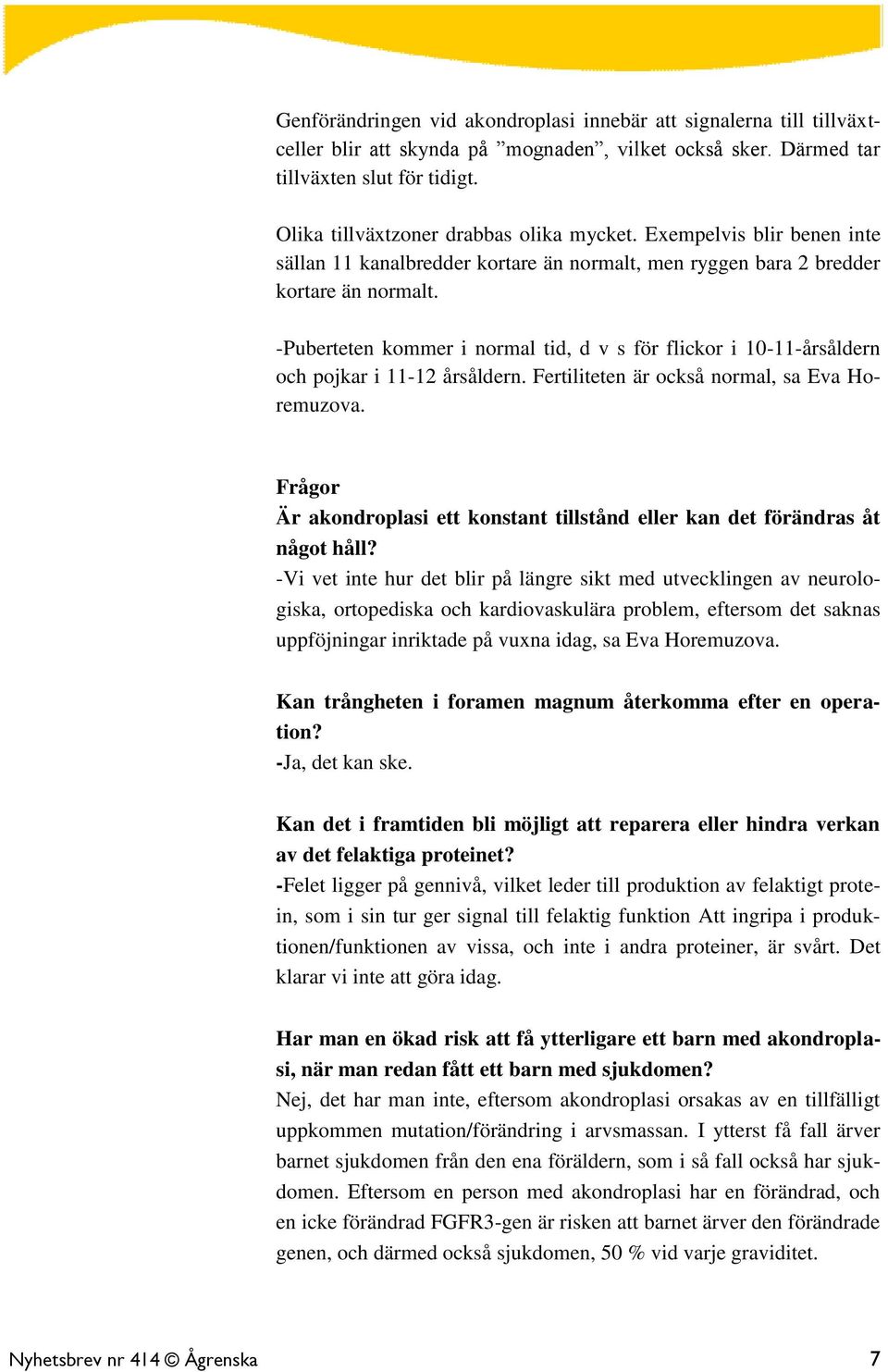 -Puberteten kommer i normal tid, d v s för flickor i 10-11-årsåldern och pojkar i 11-12 årsåldern. Fertiliteten är också normal, sa Eva Horemuzova.