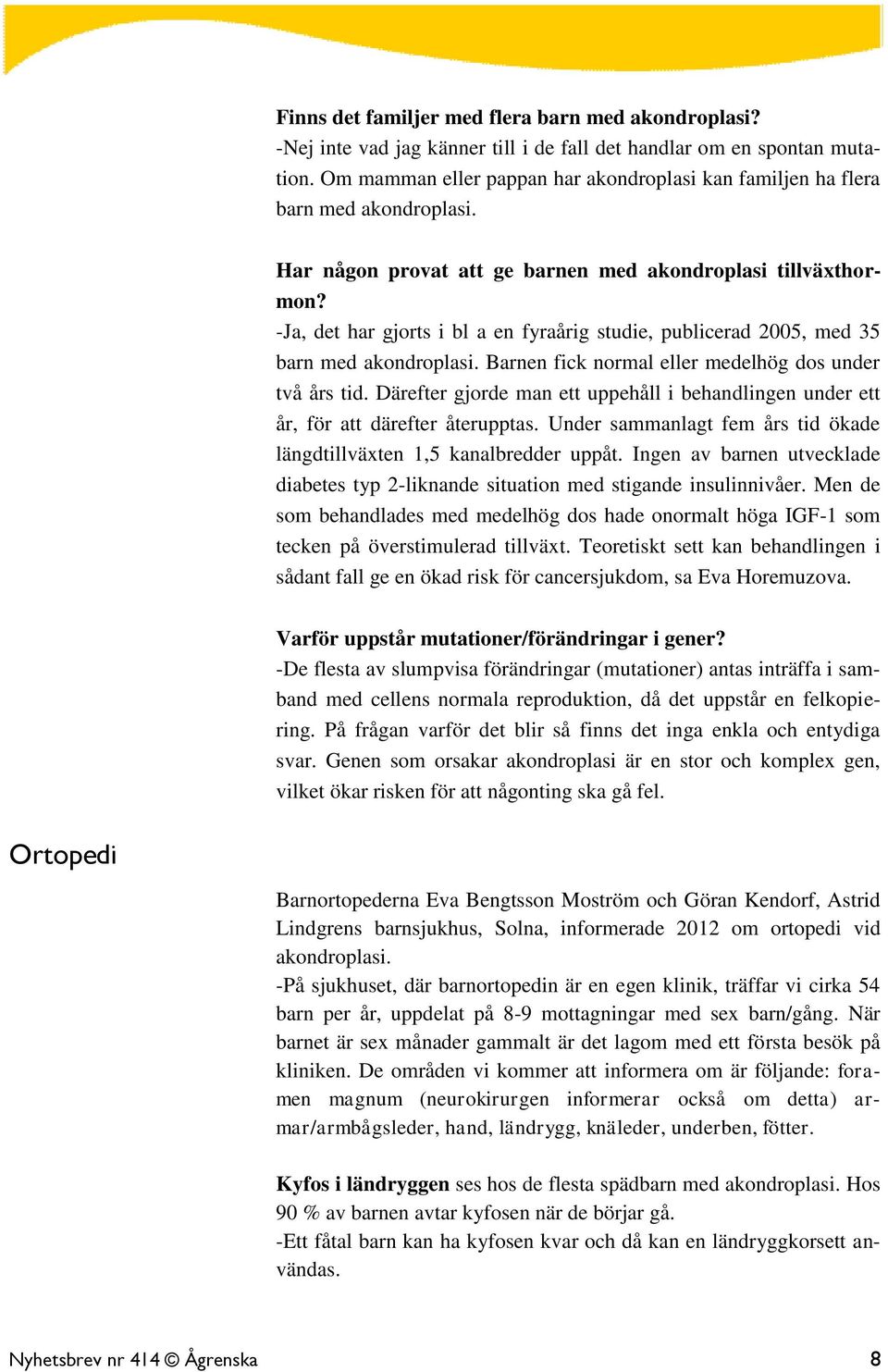 -Ja, det har gjorts i bl a en fyraårig studie, publicerad 2005, med 35 barn med akondroplasi. Barnen fick normal eller medelhög dos under två års tid.