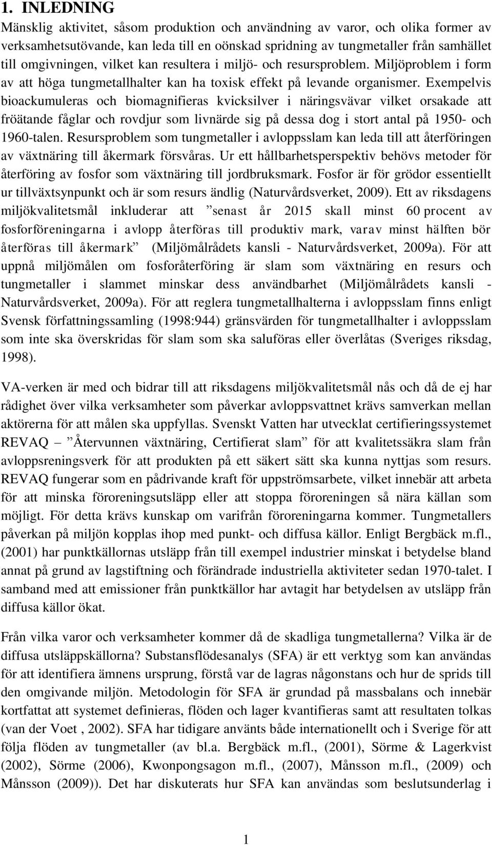Exempelvis bioackumuleras och biomagnifieras kvicksilver i näringsvävar vilket orsakade att fröätande fåglar och rovdjur som livnärde sig på dessa dog i stort antal på 1950- och 1960-talen.