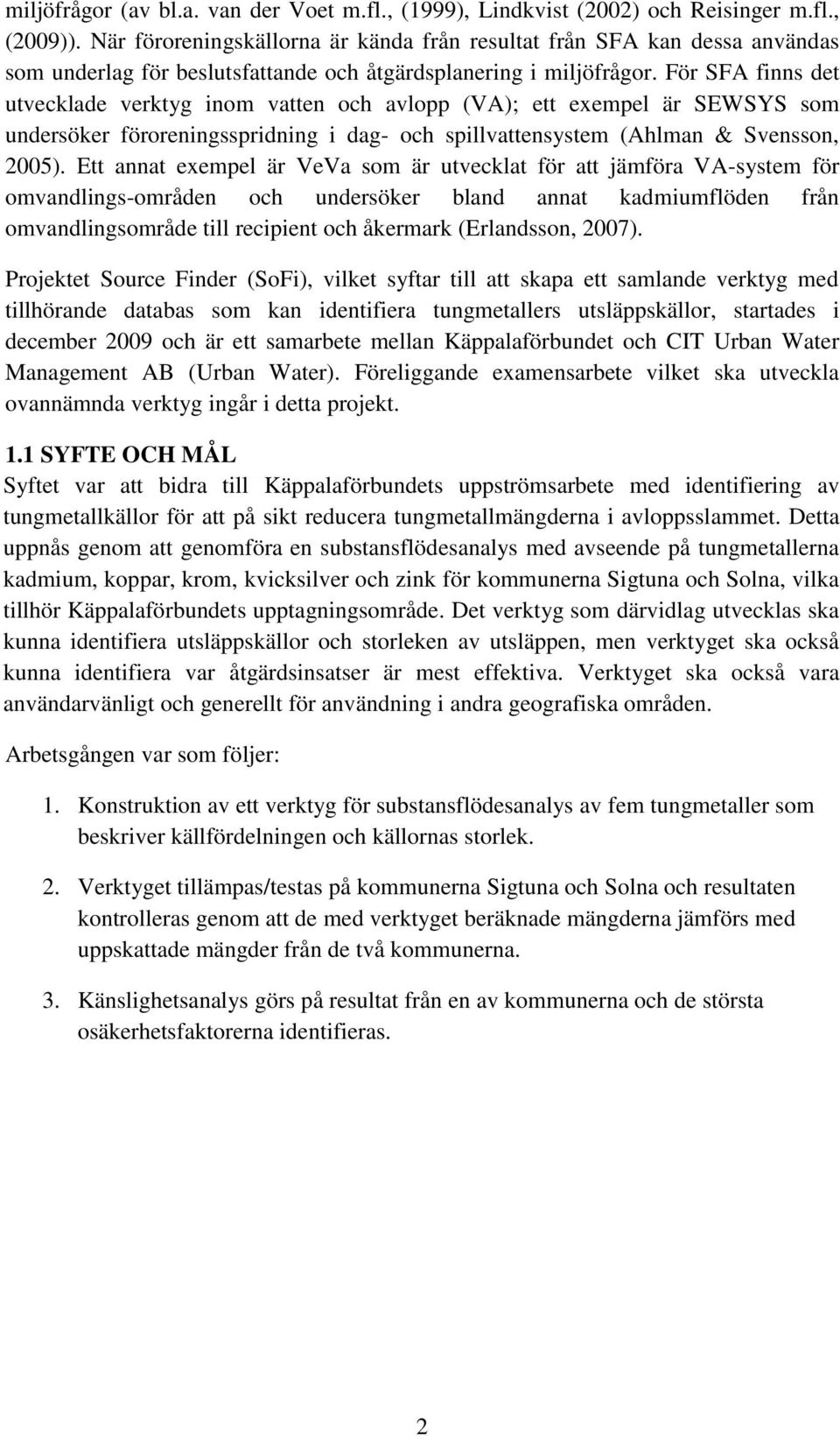 För SFA finns det utvecklade verktyg inom vatten och avlopp (VA); ett exempel är SEWSYS som undersöker föroreningsspridning i dag- och spillvattensystem (Ahlman & Svensson, 2005).