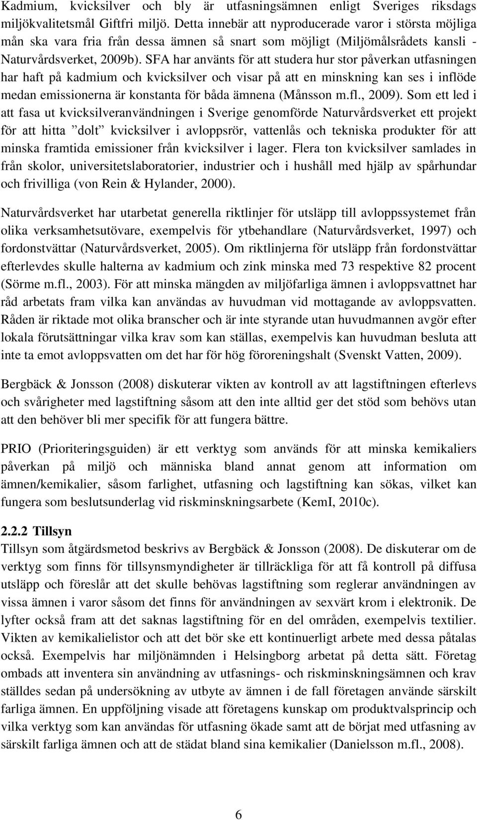 SFA har använts för att studera hur stor påverkan utfasningen har haft på kadmium och kvicksilver och visar på att en minskning kan ses i inflöde medan emissionerna är konstanta för båda ämnena