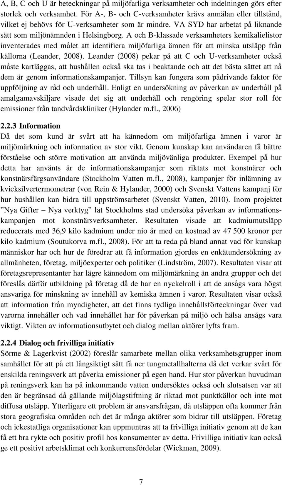 A och B-klassade verksamheters kemikalielistor inventerades med målet att identifiera miljöfarliga ämnen för att minska utsläpp från källorna (Leander, 2008).