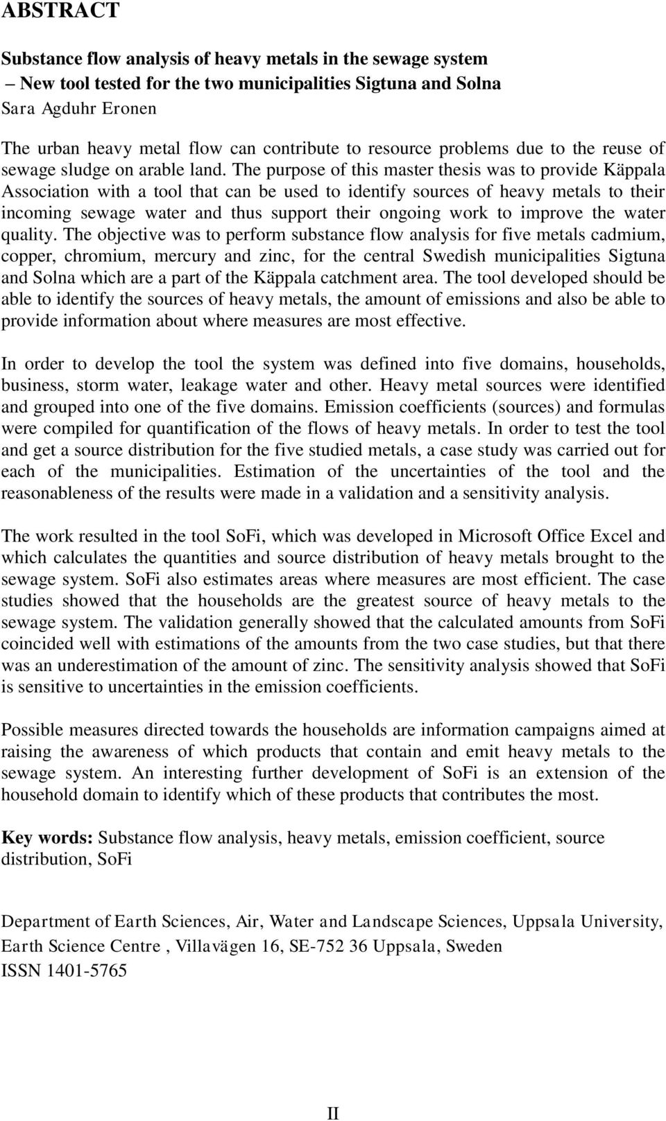 The purpose of this master thesis was to provide Käppala Association with a tool that can be used to identify sources of heavy metals to their incoming sewage water and thus support their ongoing