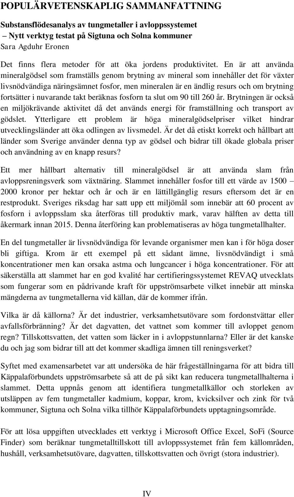 En är att använda mineralgödsel som framställs genom brytning av mineral som innehåller det för växter livsnödvändiga näringsämnet fosfor, men mineralen är en ändlig resurs och om brytning fortsätter