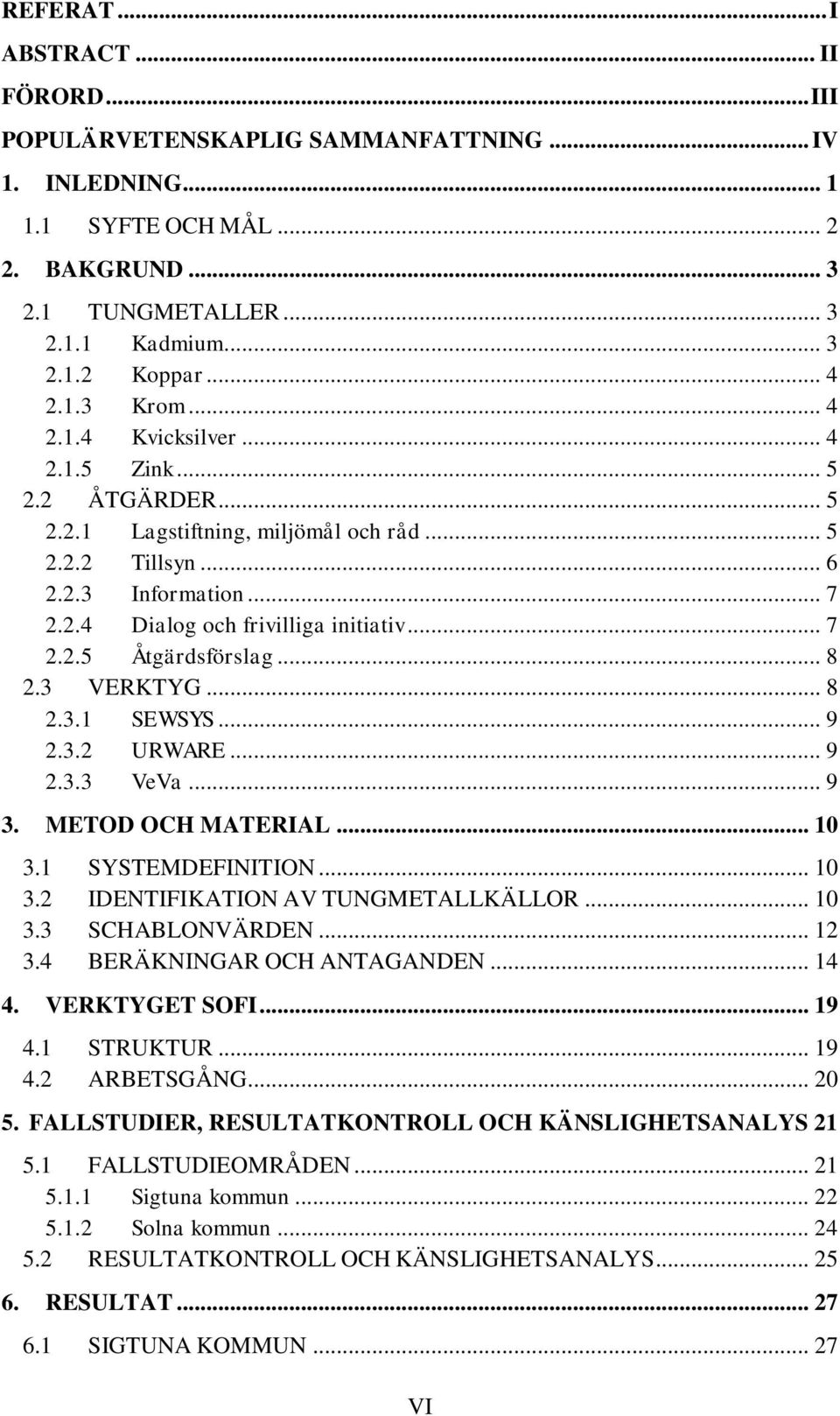 .. 8 2.3 VERKTYG... 8 2.3.1 SEWSYS... 9 2.3.2 URWARE... 9 2.3.3 VeVa... 9 3. METOD OCH MATERIAL... 10 3.1 SYSTEMDEFINITION... 10 3.2 IDENTIFIKATION AV TUNGMETALLKÄLLOR... 10 3.3 SCHABLONVÄRDEN... 12 3.