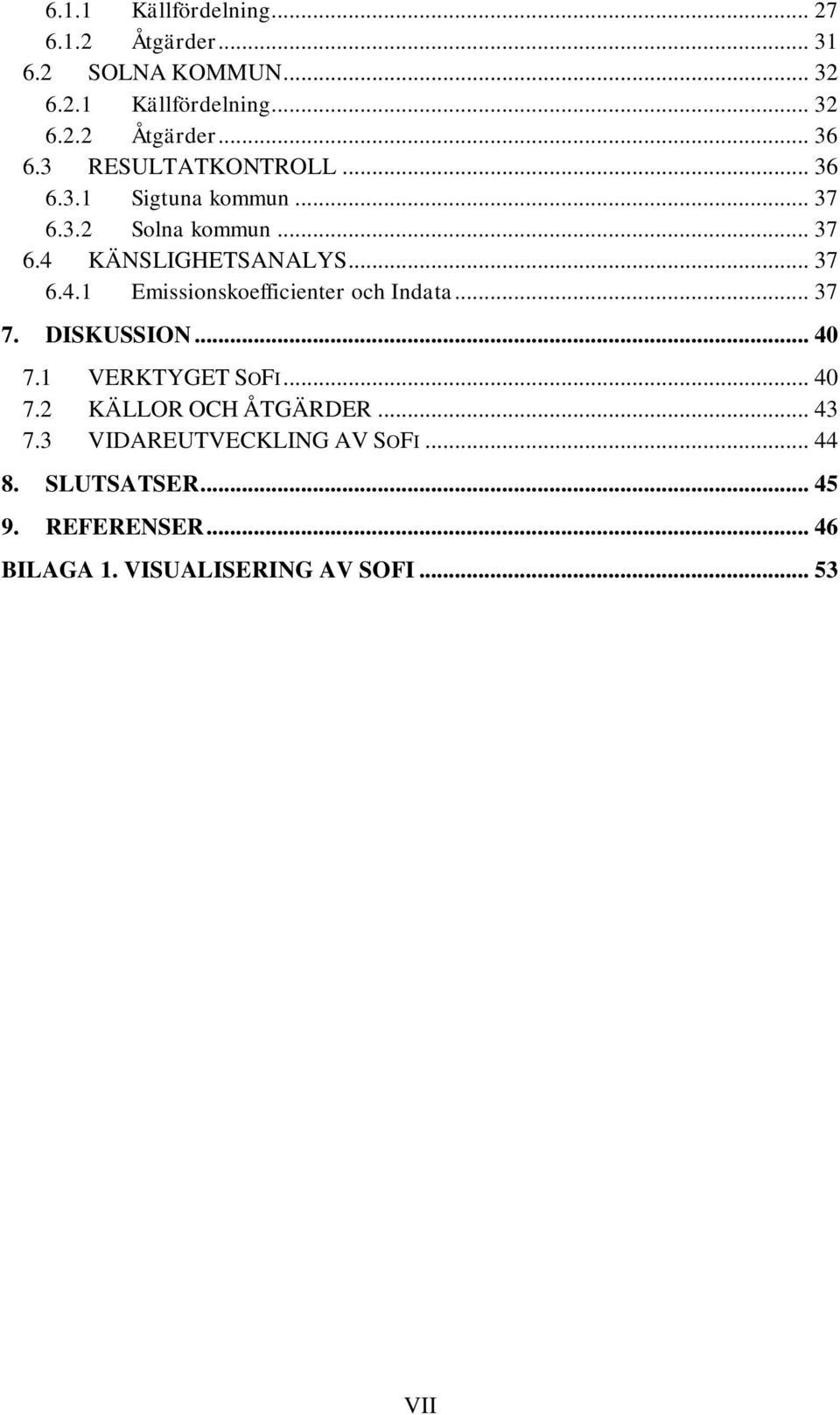 KÄNSLIGHETSANALYS... 37 6.4.1 Emissionskoefficienter och Indata... 37 7. DISKUSSION... 40 7.1 VERKTYGET SOFI... 40 7.2 KÄLLOR OCH ÅTGÄRDER.