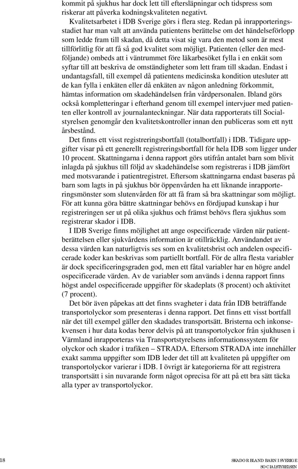 få så god kvalitet som möjligt. Patienten (eller den medföljande) ombeds att i väntrummet före läkarbesöket fylla i en enkät som syftar till att beskriva de omständigheter som lett fram till skadan.