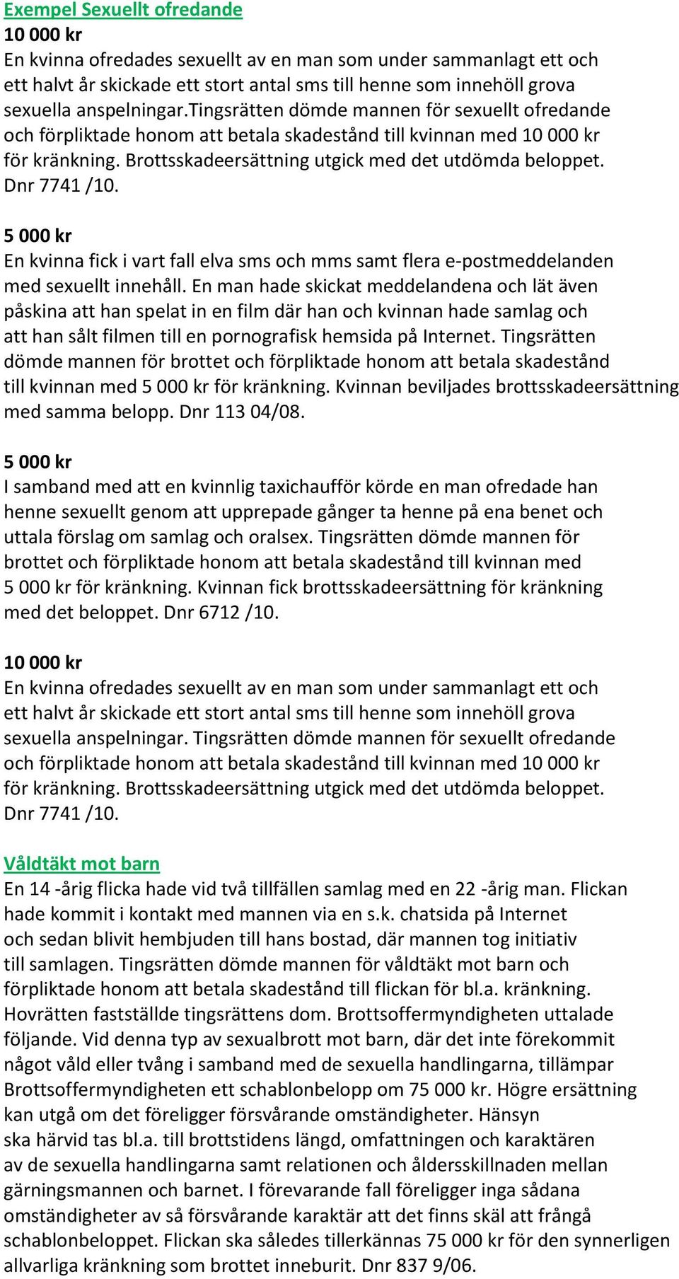 En kvinna fick i vart fall elva sms och mms samt flera e-postmeddelanden med sexuellt innehåll.