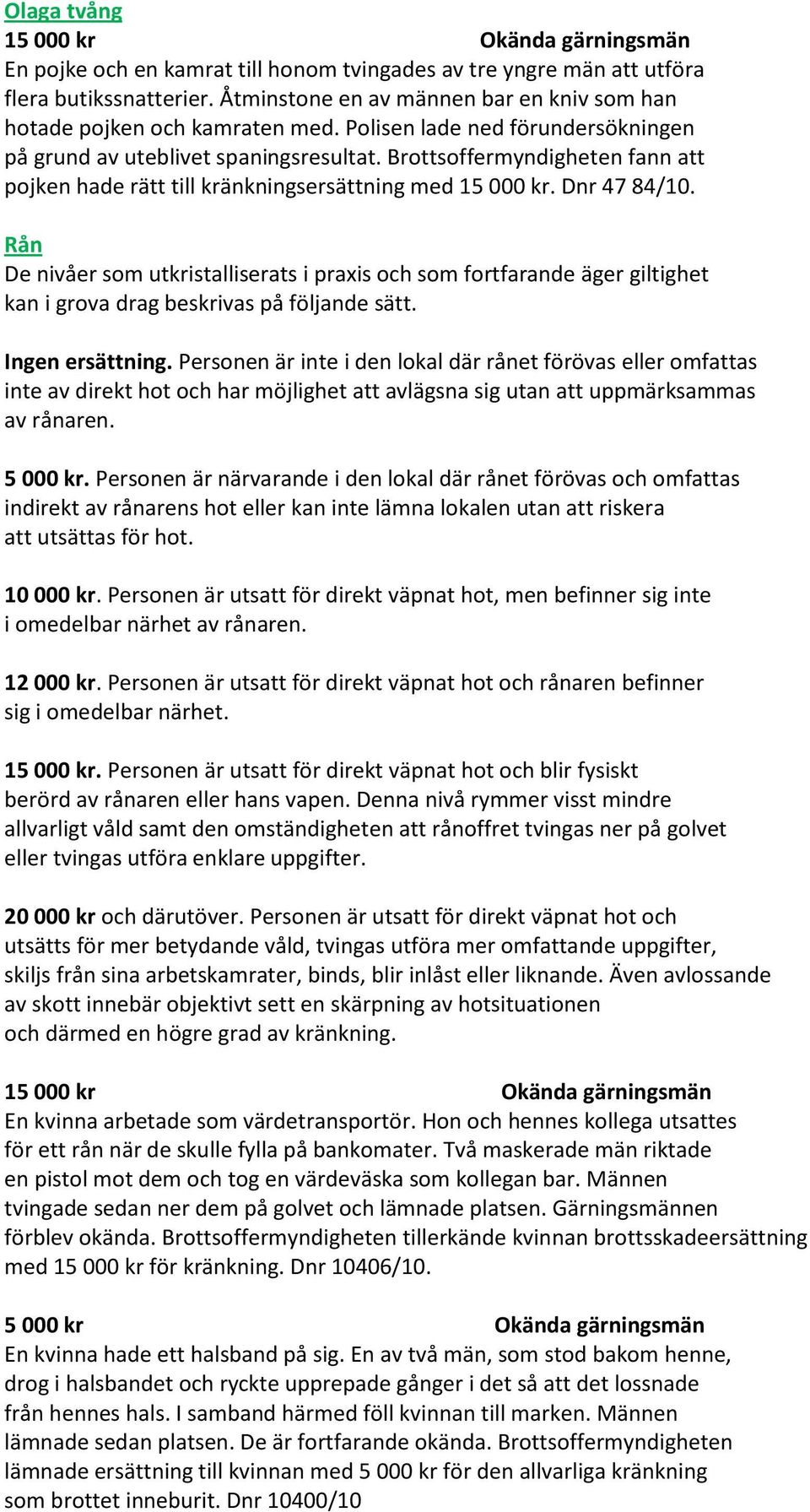 Brottsoffermyndigheten fann att pojken hade rätt till kränkningsersättning med 1. Dnr 47 84/10.