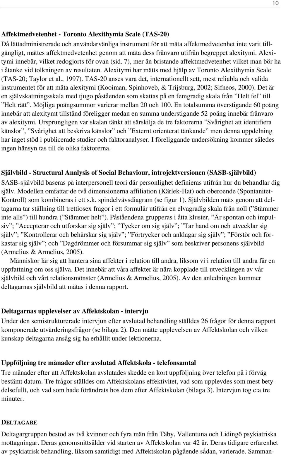 Alexitymi har mätts med hjälp av Toronto Alexithymia Scale (TAS-20; Taylor et al., 1997).