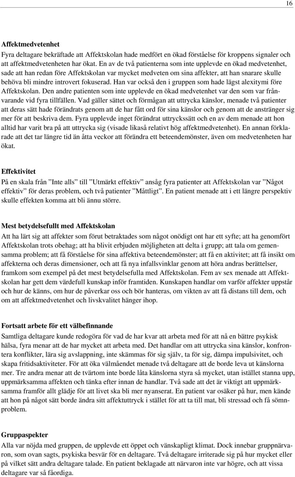 Han var också den i gruppen som hade lägst alexitymi före Affektskolan. Den andre patienten som inte upplevde en ökad medvetenhet var den som var frånvarande vid fyra tillfällen.