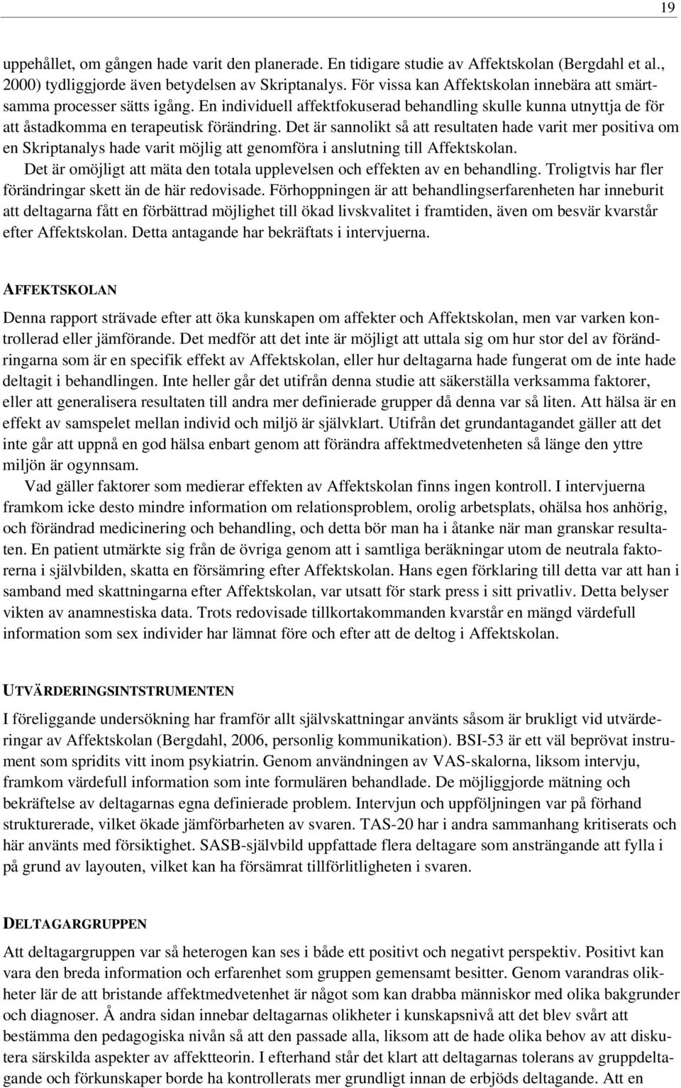 Det är sannolikt så att resultaten hade varit mer positiva om en Skriptanalys hade varit möjlig att genomföra i anslutning till Affektskolan.
