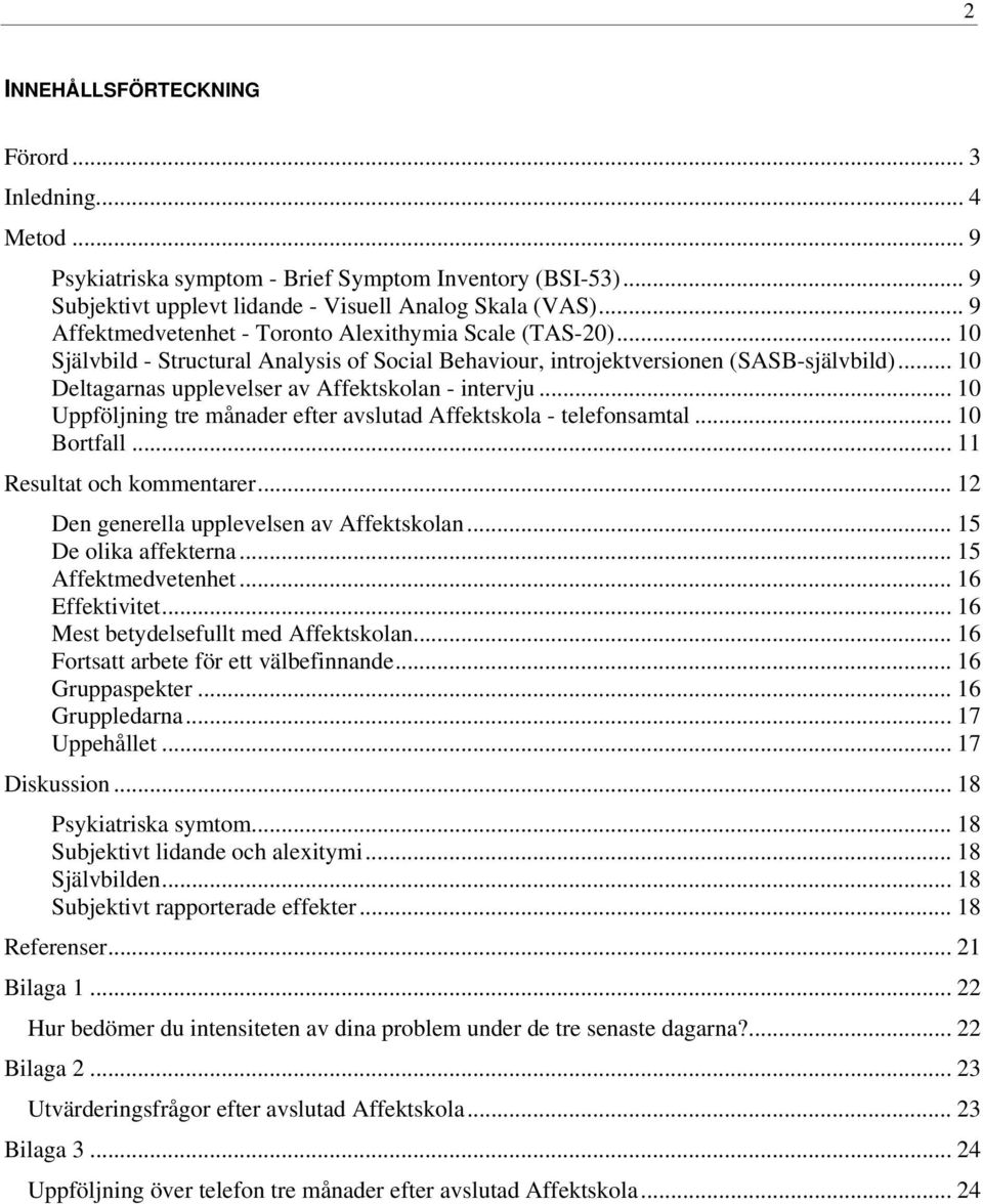 .. 10 Deltagarnas upplevelser av Affektskolan - intervju... 10 Uppföljning tre månader efter avslutad Affektskola - telefonsamtal... 10 Bortfall... 11 Resultat och kommentarer.
