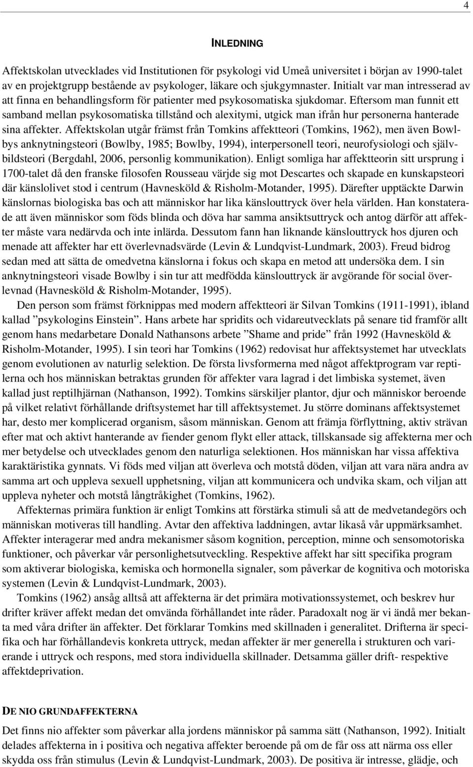 Eftersom man funnit ett samband mellan psykosomatiska tillstånd och alexitymi, utgick man ifrån hur personerna hanterade sina affekter.