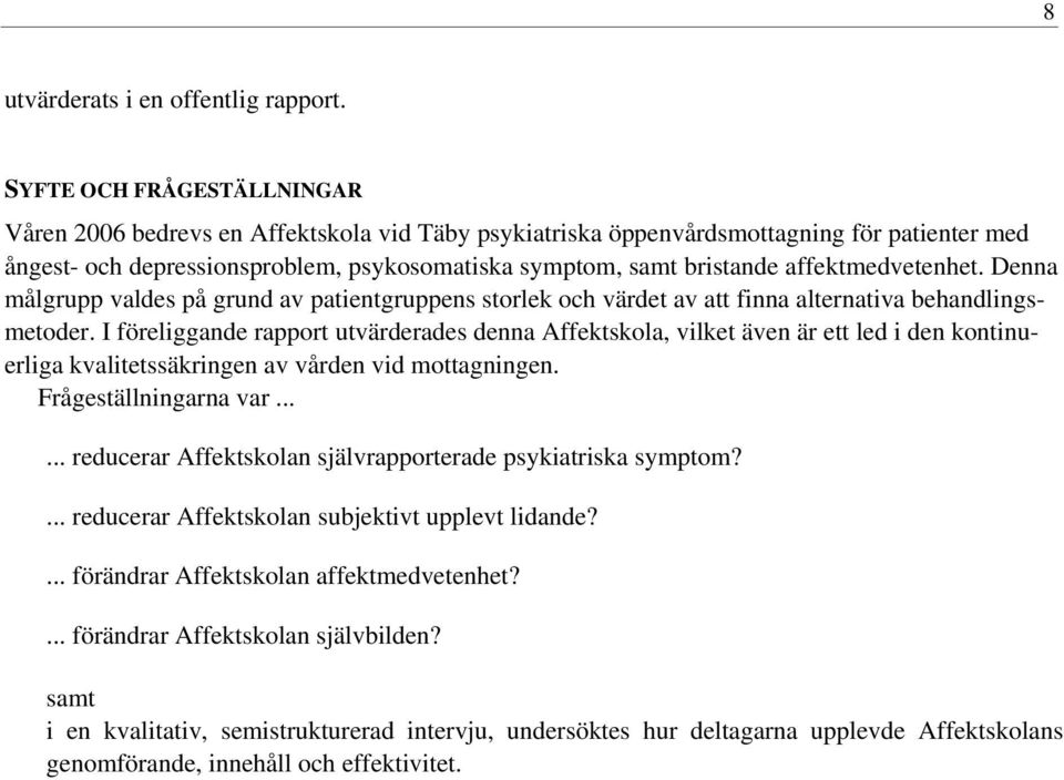 affektmedvetenhet. Denna målgrupp valdes på grund av patientgruppens storlek och värdet av att finna alternativa behandlingsmetoder.